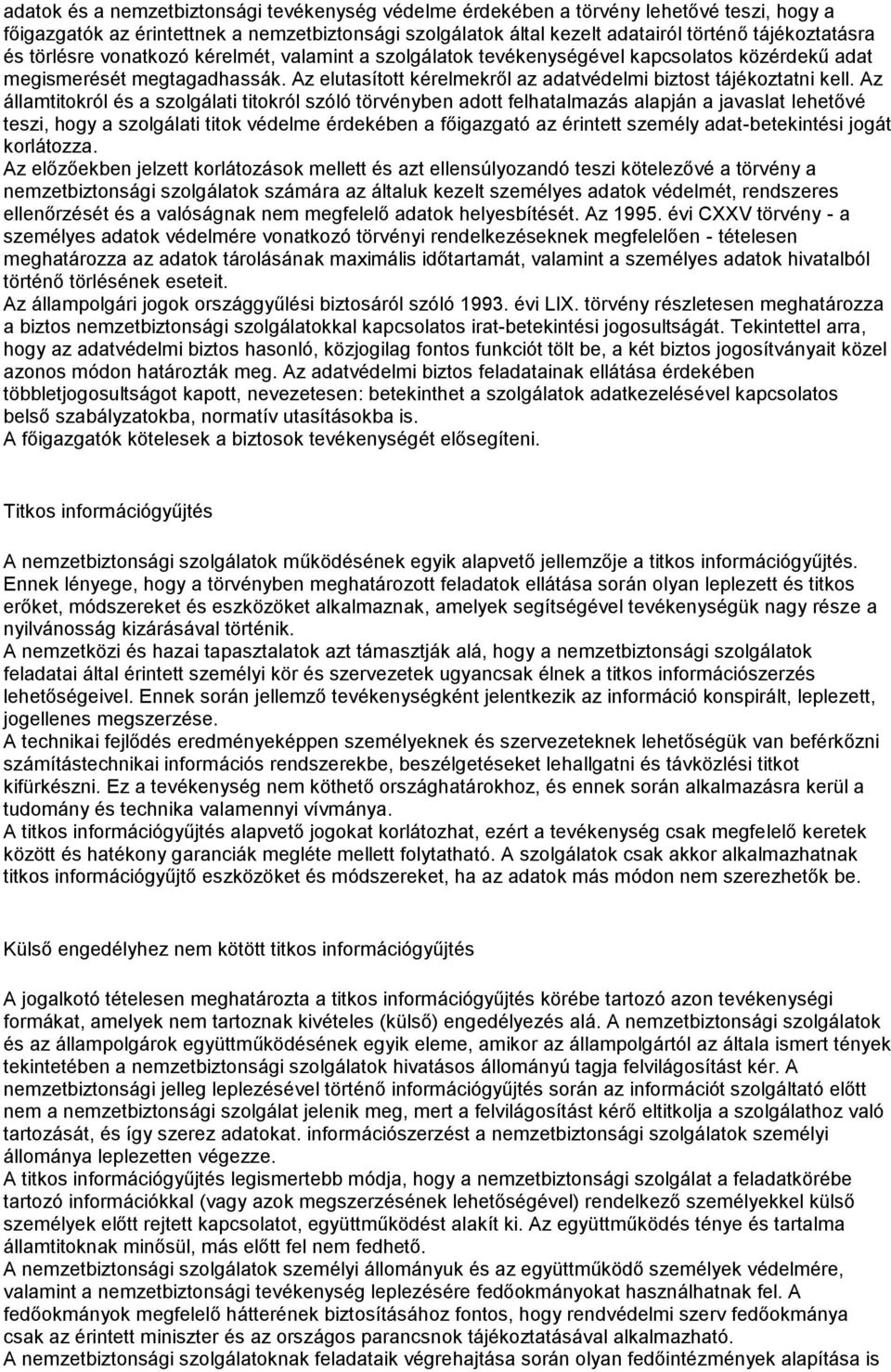 Az államtitokról és a szolgálati titokról szóló törvényben adott felhatalmazás alapján a javaslat lehetővé teszi, hogy a szolgálati titok védelme érdekében a főigazgató az érintett személy