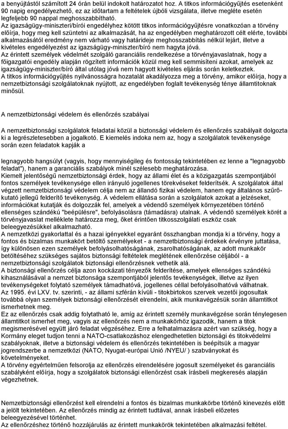 Az igazságügy-miniszteri/bírói engedélyhez kötött titkos információgyűjtésre vonatkozóan a törvény előírja, hogy meg kell szüntetni az alkalmazását, ha az engedélyben meghatározott célt elérte,