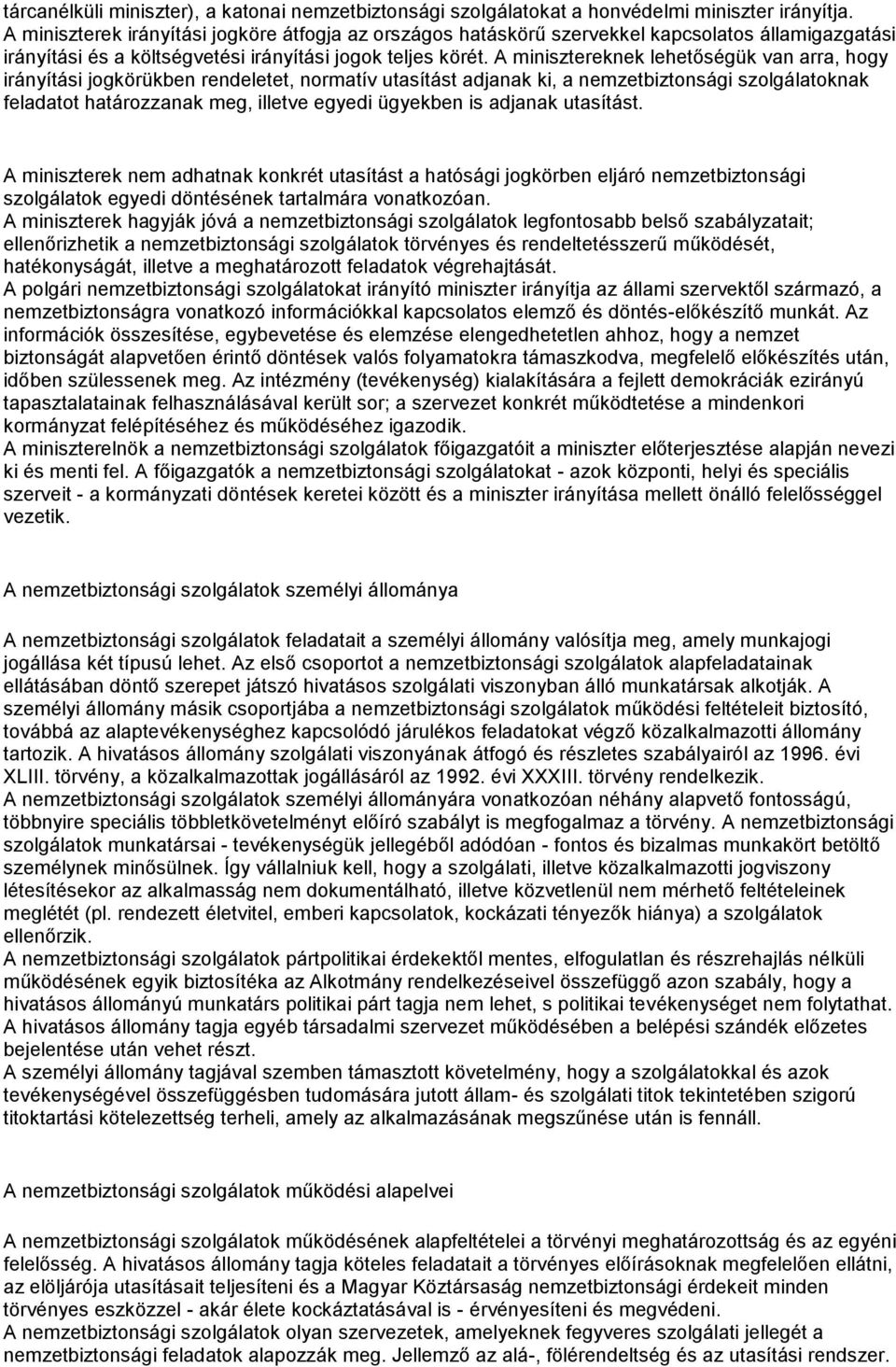 A minisztereknek lehetőségük van arra, hogy irányítási jogkörükben rendeletet, normatív utasítást adjanak ki, a nemzetbiztonsági szolgálatoknak feladatot határozzanak meg, illetve egyedi ügyekben is