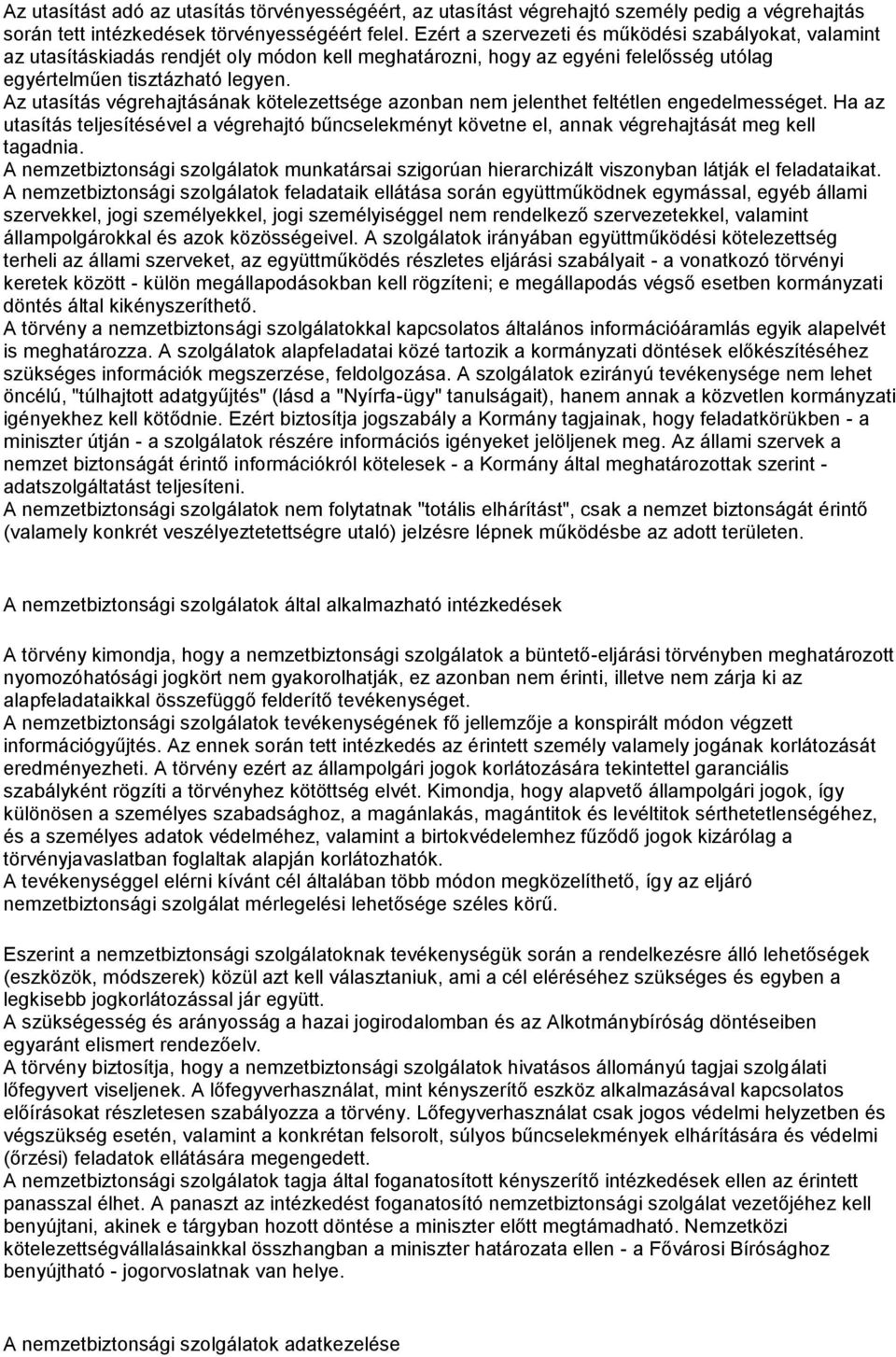 Az utasítás végrehajtásának kötelezettsége azonban nem jelenthet feltétlen engedelmességet. Ha az utasítás teljesítésével a végrehajtó bűncselekményt követne el, annak végrehajtását meg kell tagadnia.