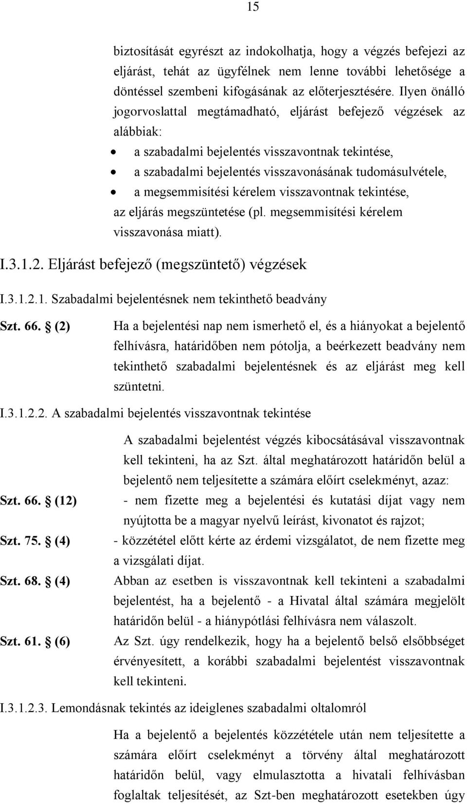 megsemmisítési kérelem visszavontnak tekintése, az eljárás megszüntetése (pl. megsemmisítési kérelem visszavonása miatt). I.3.1.2. Eljárást befejező (megszüntető) végzések I.3.1.2.1. Szabadalmi bejelentésnek nem tekinthető beadvány Szt.