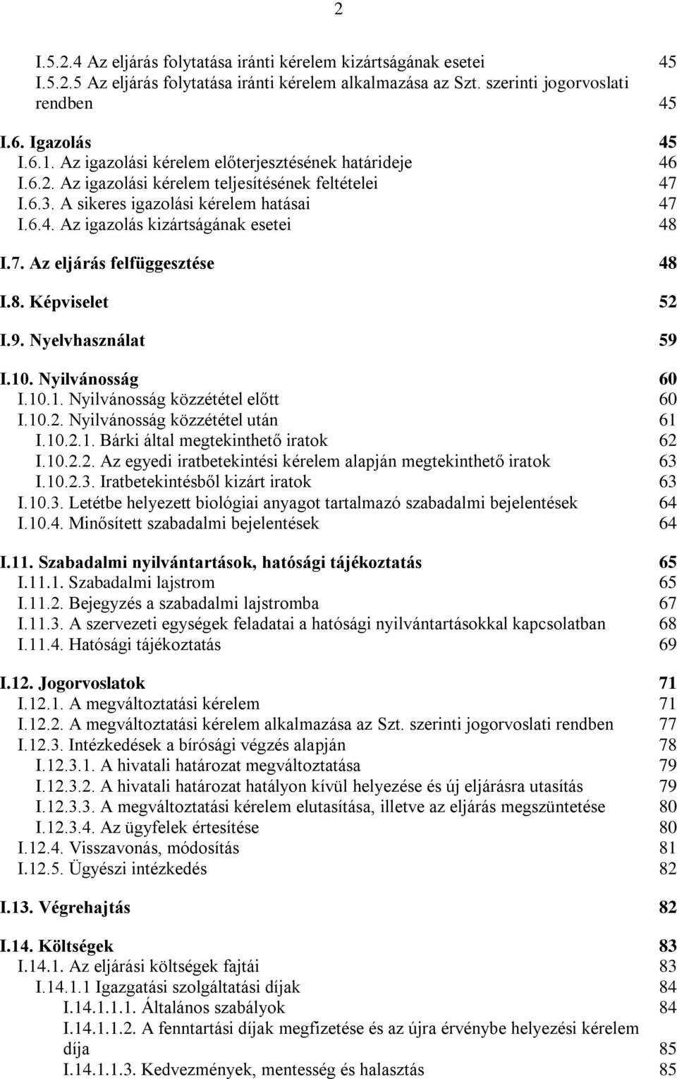 7. Az eljárás felfüggesztése 48 I.8. Képviselet 52 I.9. Nyelvhasználat 59 I.10. Nyilvánosság 60 I.10.1. Nyilvánosság közzététel előtt 60 I.10.2. Nyilvánosság közzététel után 61 I.10.2.1. Bárki által megtekinthető iratok 62 I.