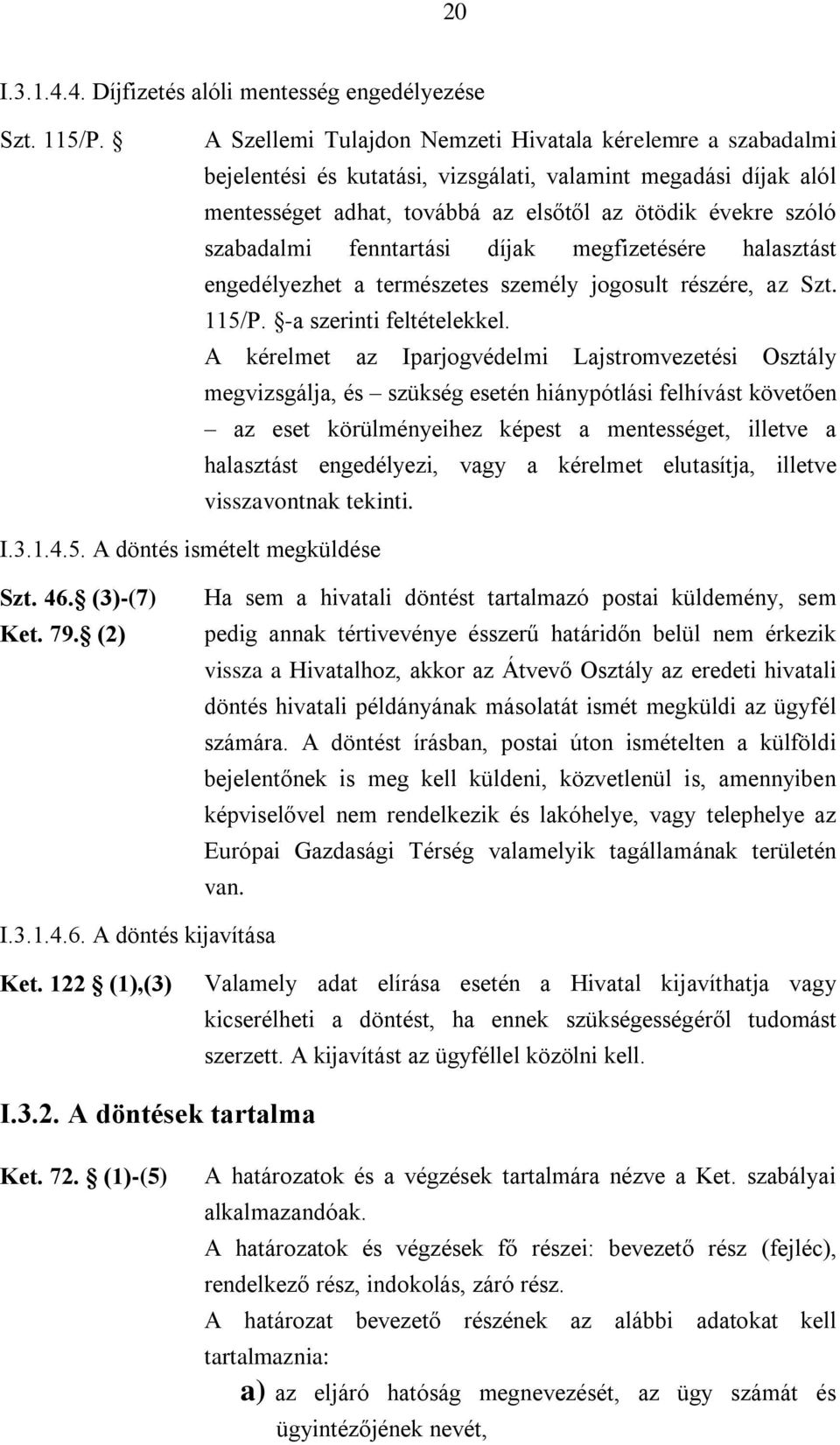 fenntartási díjak megfizetésére halasztást engedélyezhet a természetes személy jogosult részére, az Szt. 115/P. -a szerinti feltételekkel.