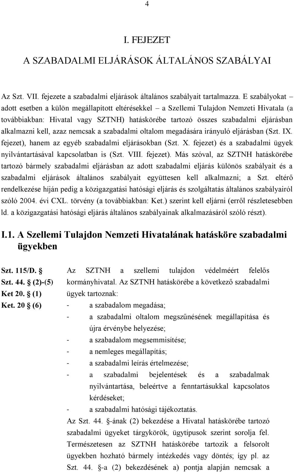 kell, azaz nemcsak a szabadalmi oltalom megadására irányuló eljárásban (Szt. IX. fejezet), hanem az egyéb szabadalmi eljárásokban (Szt. X.