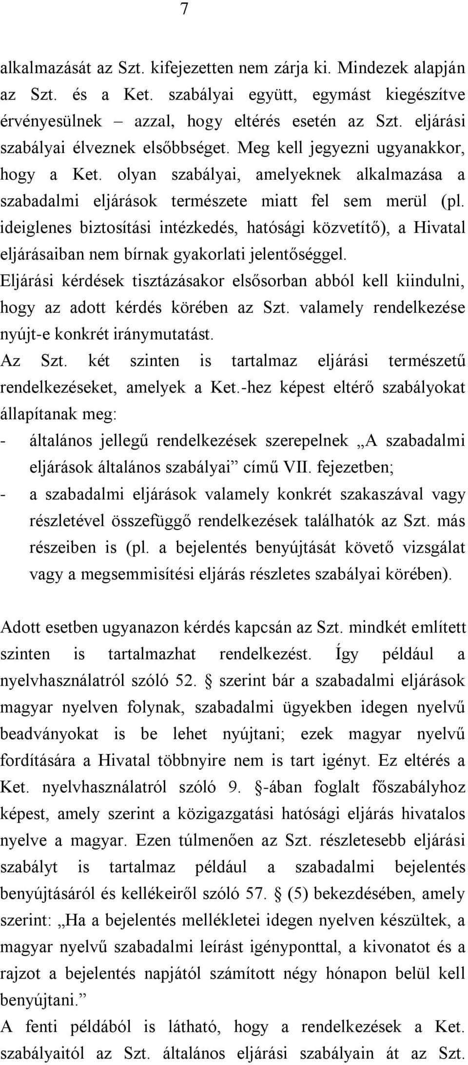 ideiglenes biztosítási intézkedés, hatósági közvetítő), a Hivatal eljárásaiban nem bírnak gyakorlati jelentőséggel.