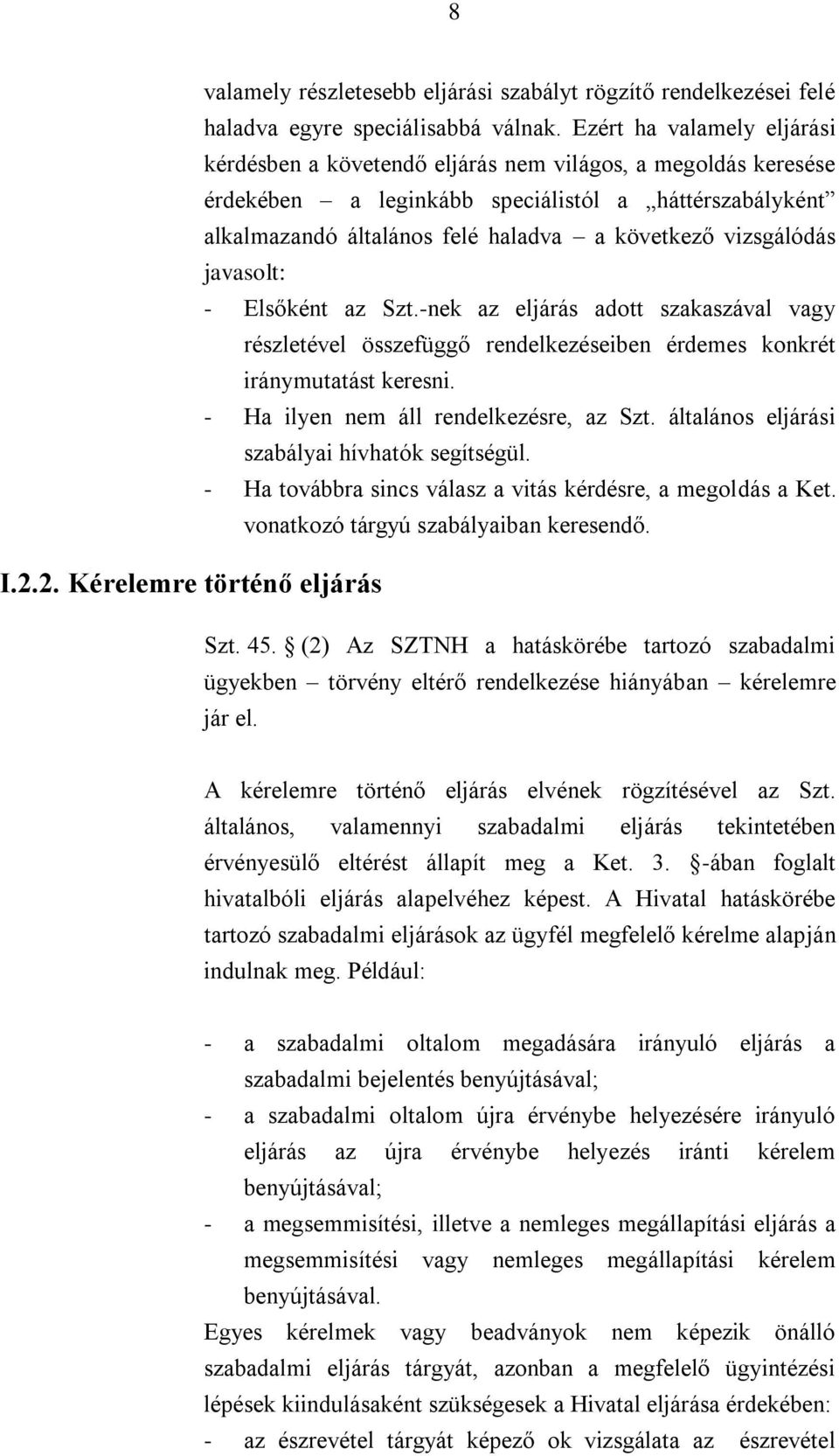 vizsgálódás javasolt: - Elsőként az Szt.-nek az eljárás adott szakaszával vagy részletével összefüggő rendelkezéseiben érdemes konkrét iránymutatást keresni. - Ha ilyen nem áll rendelkezésre, az Szt.