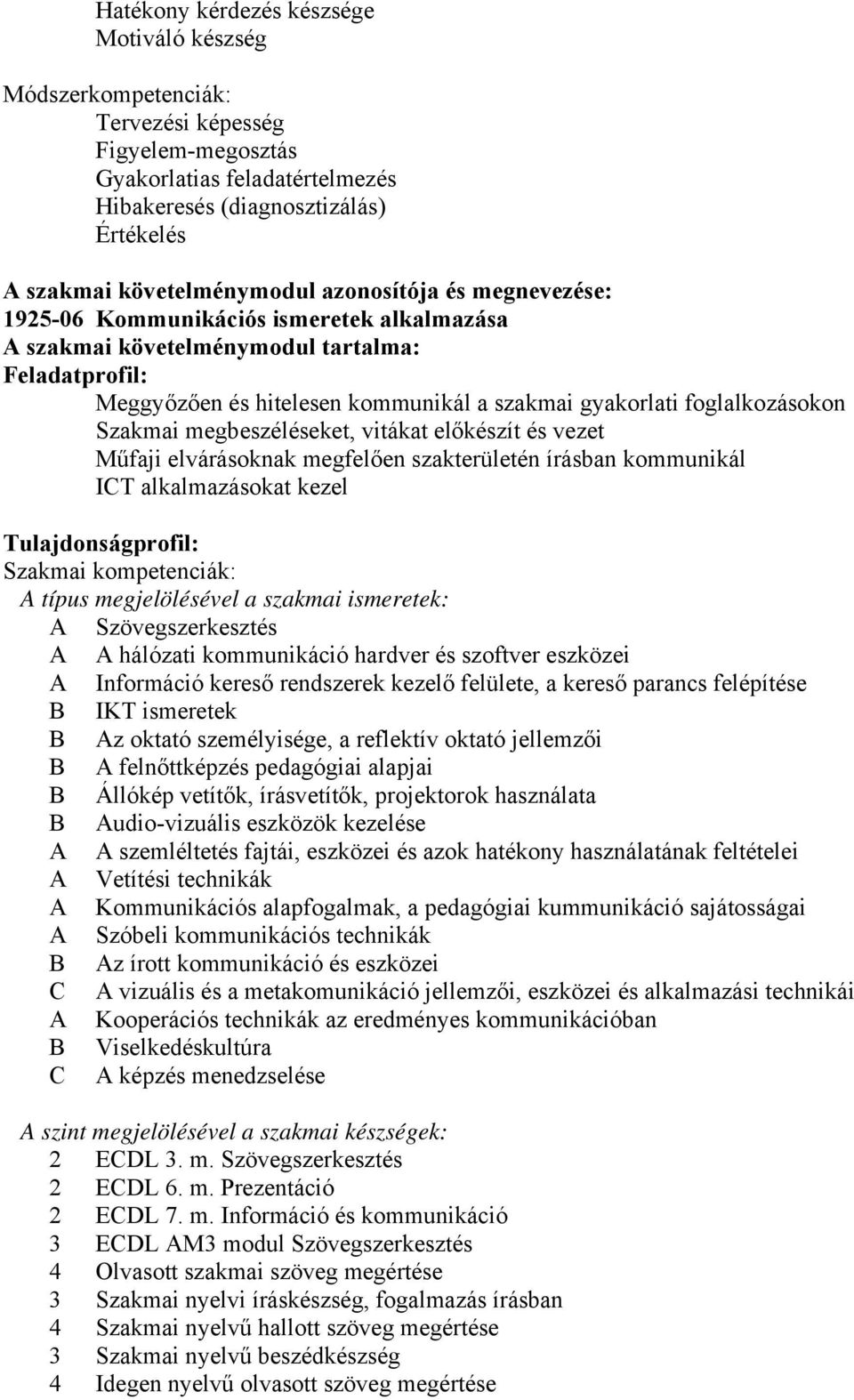 Szakmai megbeszéléseket, vitákat előkészít és vezet Műfaji elvárásoknak megfelően szakterületén írásban kommunikál ICT alkalmazásokat kezel Tulajdonságprofil: Szakmai kompetenciák: típus