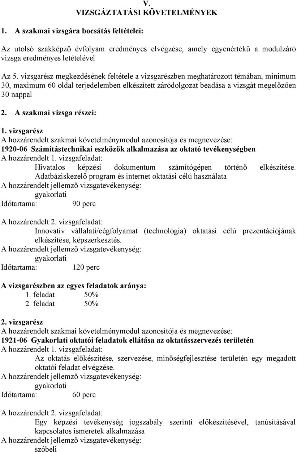 szakmai vizsga részei: 1. vizsgarész hozzárendelt szakmai követelménymodul azonosítója és megnevezése: 1920-06 Számítástechnikai eszközök alkalmazása az oktató tevékenységben hozzárendelt 1.