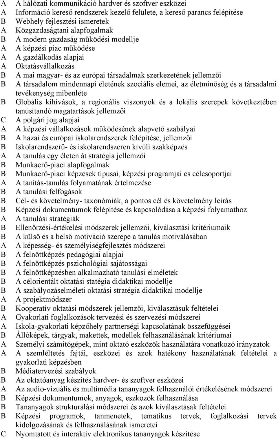 életminőség és a társadalmi tevékenység mibenléte Globális kihívások, a regionális viszonyok és a lokális szerepek következtében tanúsítandó magatartások jellemzői C polgári jog alapjai képzési