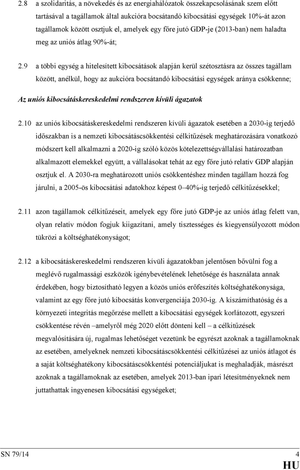 9 a többi egység a hitelesített kibocsátások alapján kerül szétosztásra az összes tagállam között, anélkül, hogy az aukcióra bocsátandó kibocsátási egységek aránya csökkenne; Az uniós