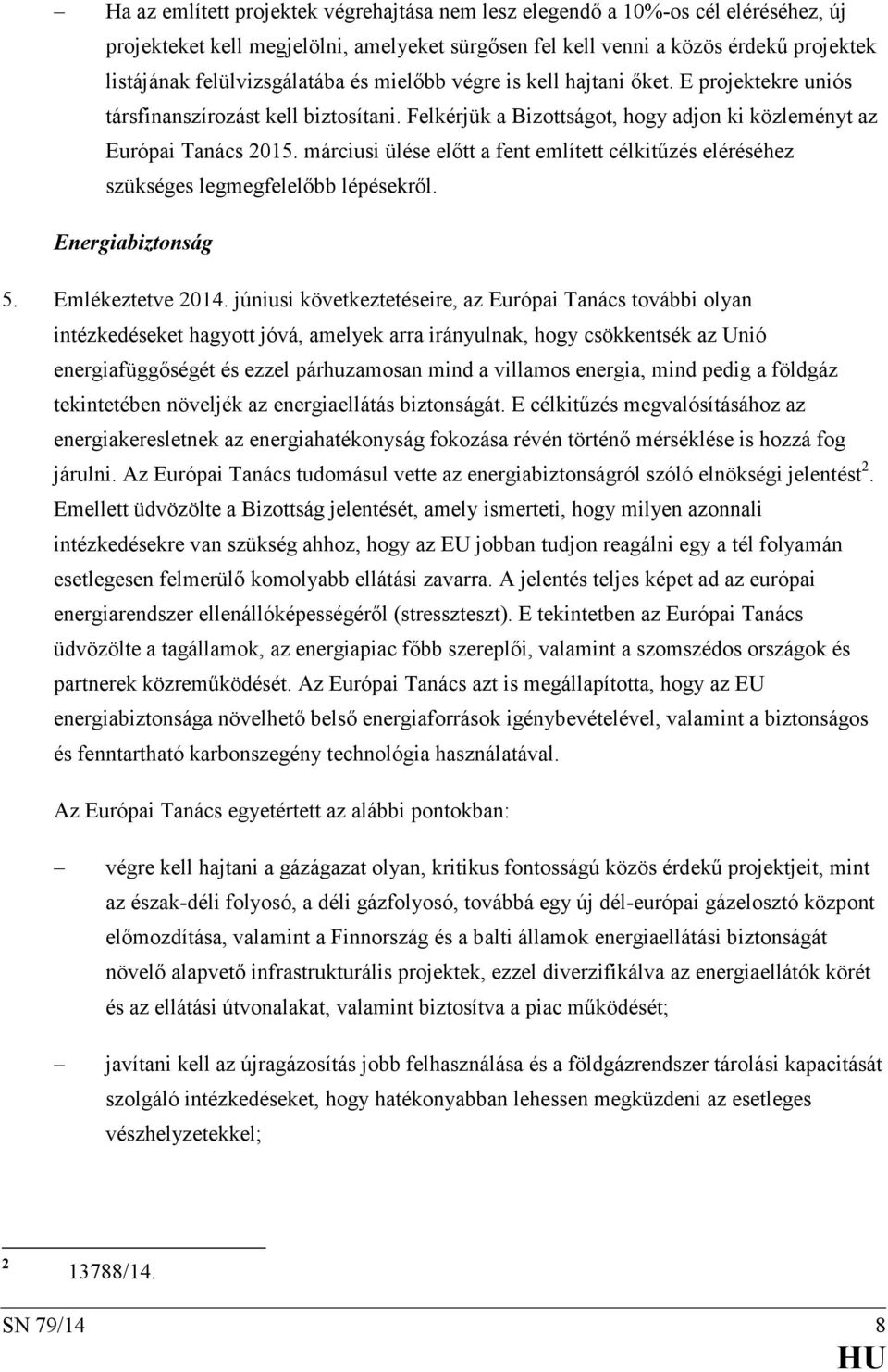 márciusi ülése előtt a fent említett célkitűzés eléréséhez szükséges legmegfelelőbb lépésekről. Energiabiztonság 5. Emlékeztetve 2014.