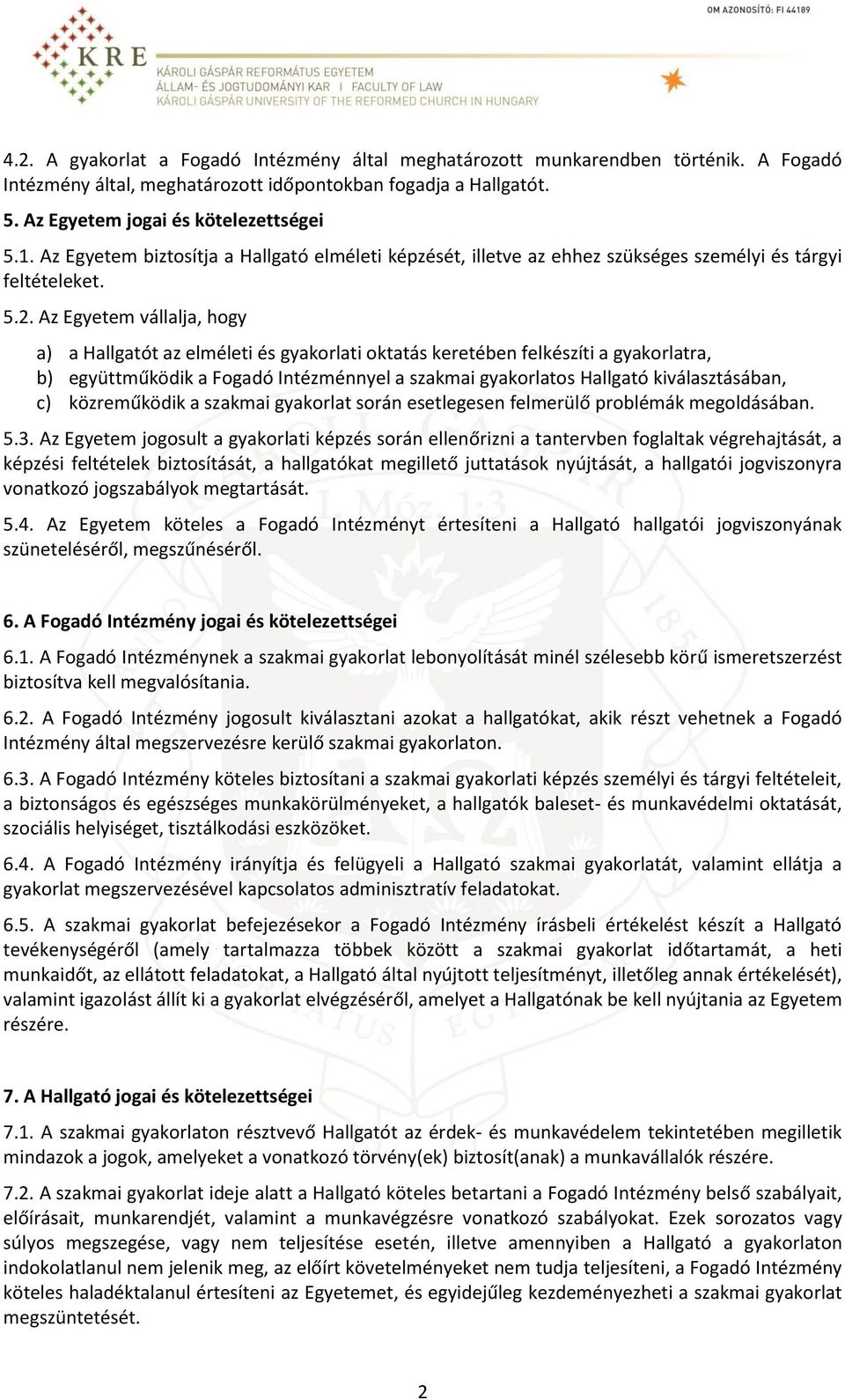 Az Egyetem vállalja, hogy a) a Hallgatót az elméleti és gyakorlati oktatás keretében felkészíti a gyakorlatra, b) együttműködik a Fogadó Intézménnyel a szakmai gyakorlatos Hallgató kiválasztásában,