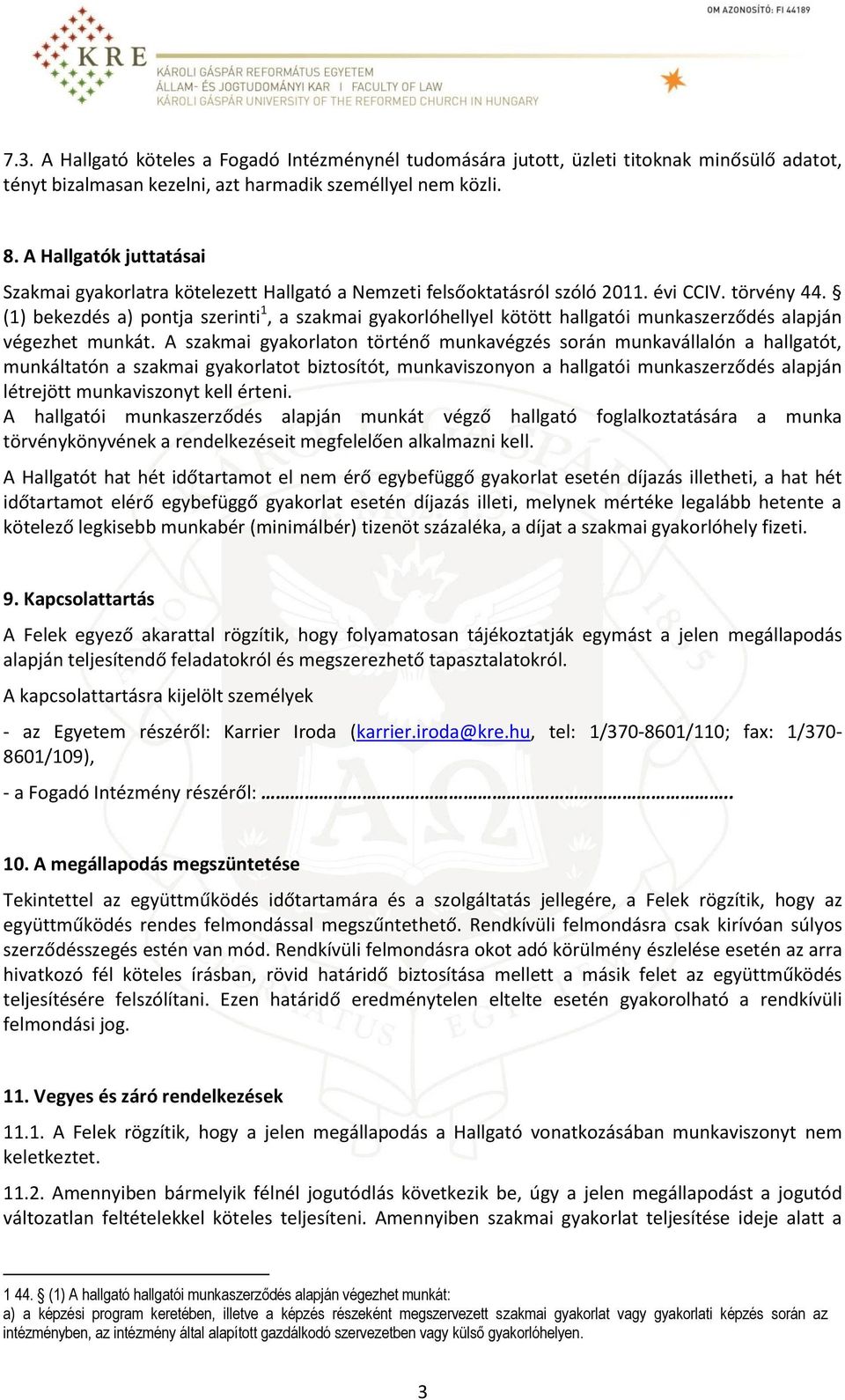 (1) bekezdés a) pontja szerinti 1, a szakmai gyakorlóhellyel kötött hallgatói munkaszerződés alapján végezhet munkát.