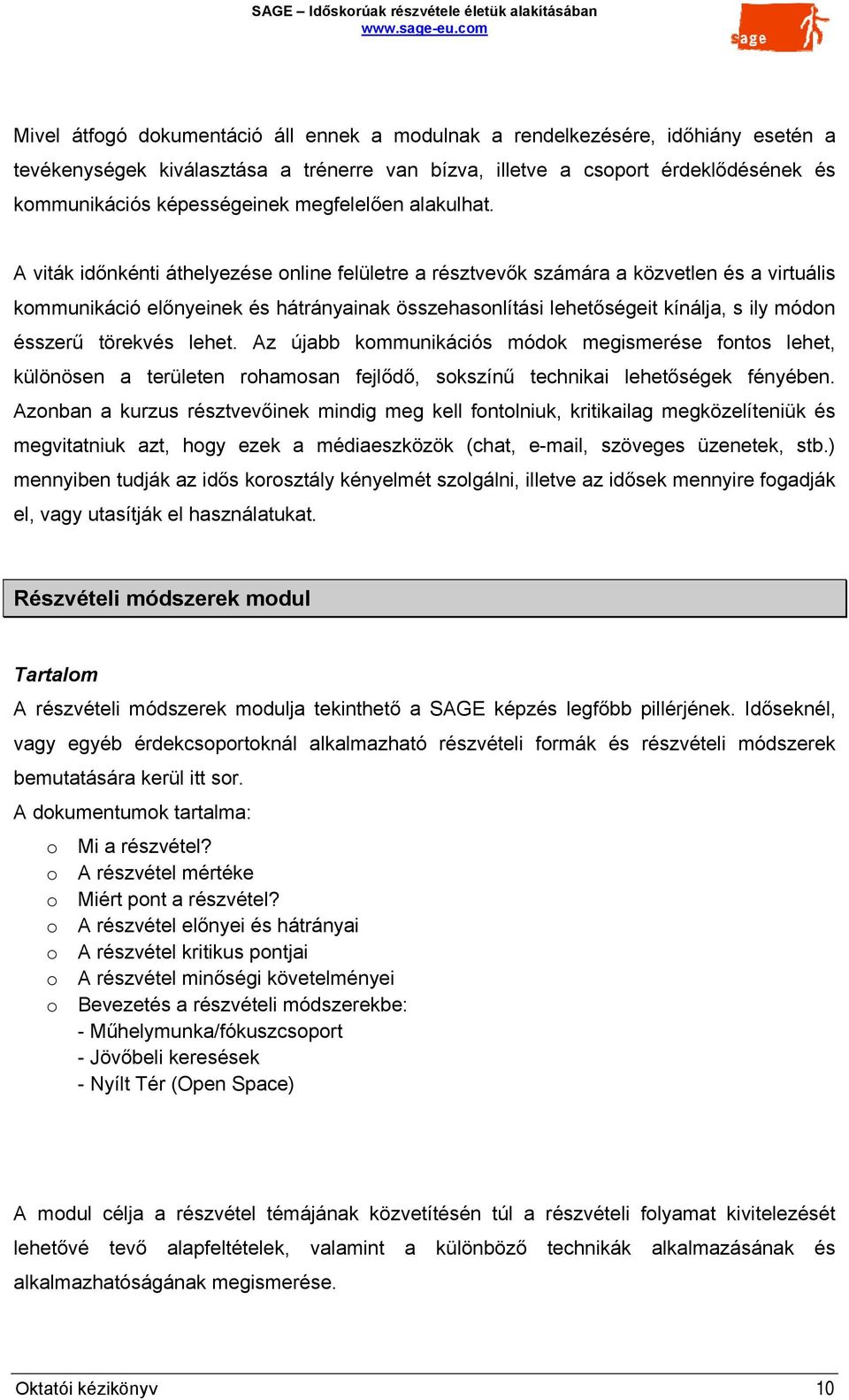 A viták időnkénti áthelyezése online felületre a résztvevők számára a közvetlen és a virtuális kommunikáció előnyeinek és hátrányainak összehasonlítási lehetőségeit kínálja, s ily módon ésszerű