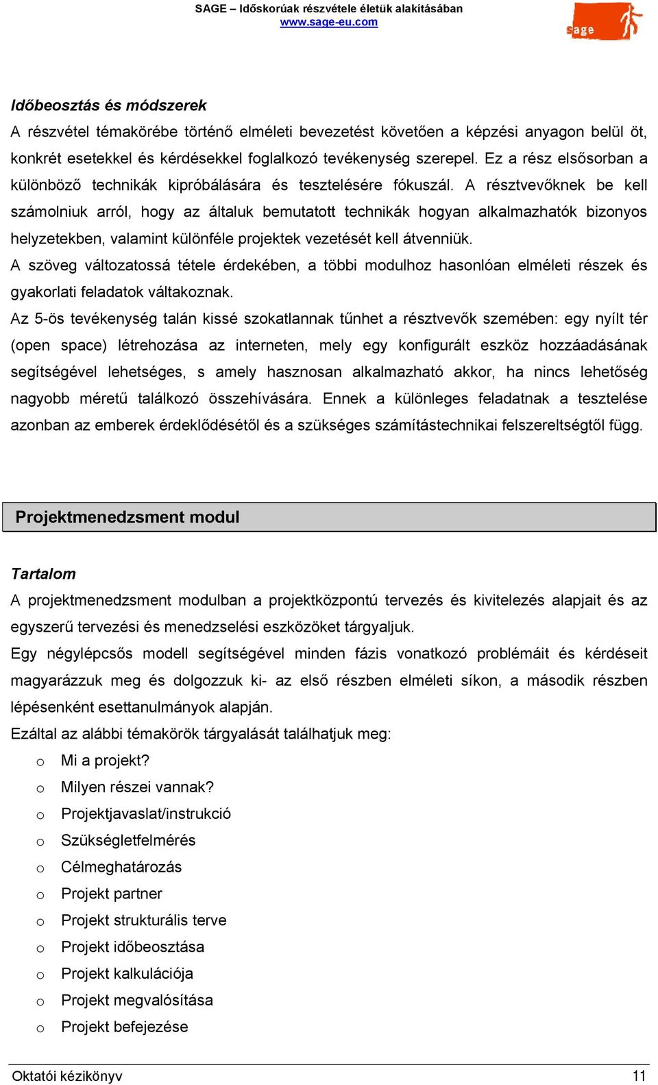 A résztvevőknek be kell számolniuk arról, hogy az általuk bemutatott technikák hogyan alkalmazhatók bizonyos helyzetekben, valamint különféle projektek vezetését kell átvenniük.