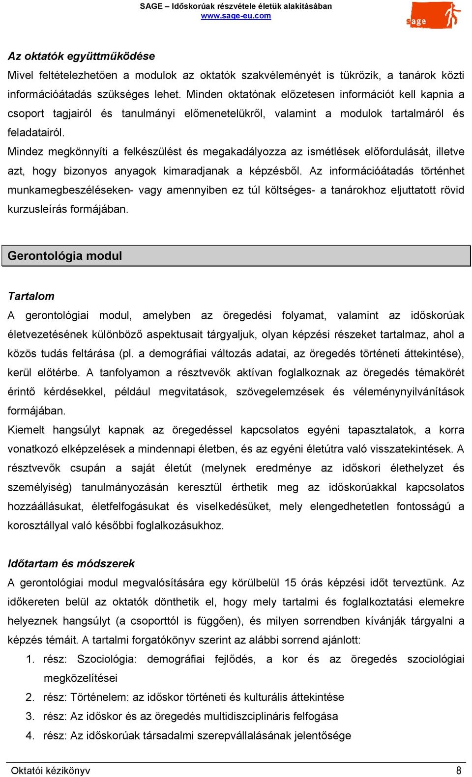 Mindez megkönnyíti a felkészülést és megakadályozza az ismétlések előfordulását, illetve azt, hogy bizonyos anyagok kimaradjanak a képzésből.