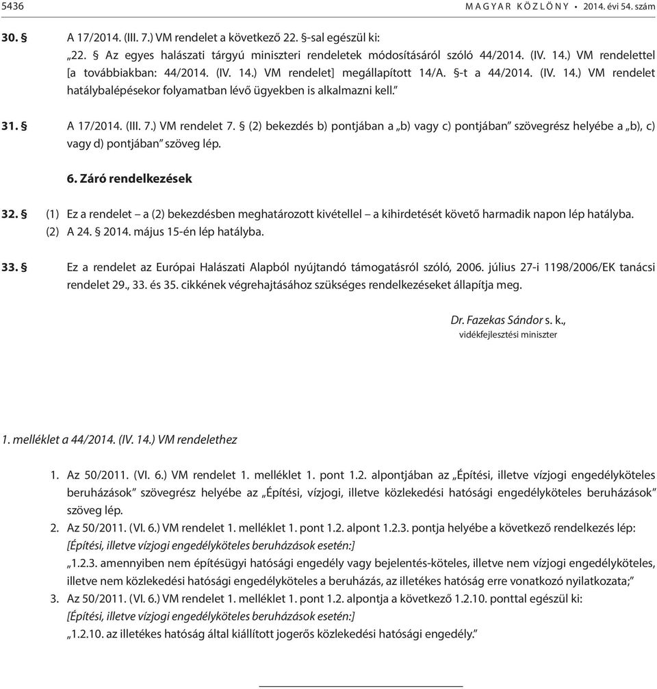 A 17/2014. (III. 7.) VM rendelet 7. (2) bekezdés b) pontjában a b) vagy c) pontjában szövegrész helyébe a b), c) vagy d) pontjában szöveg lép. 6. Záró rendelkezések 32.