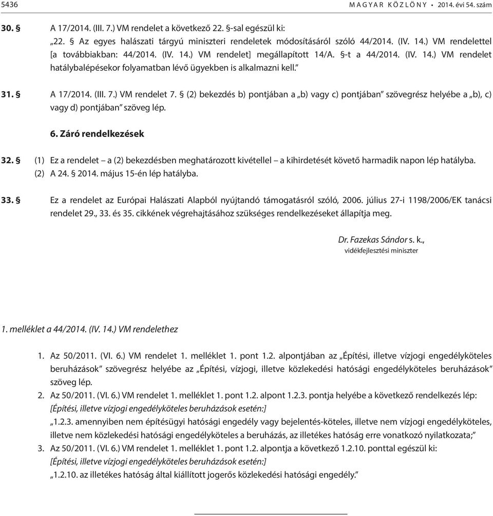 A 17/2014. (III. 7.) VM rendelet 7. (2) bekezdés b) pontjában a b) vagy c) pontjában szövegrész helyébe a b), c) vagy d) pontjában szöveg lép. 6. Záró rendelkezések 32.