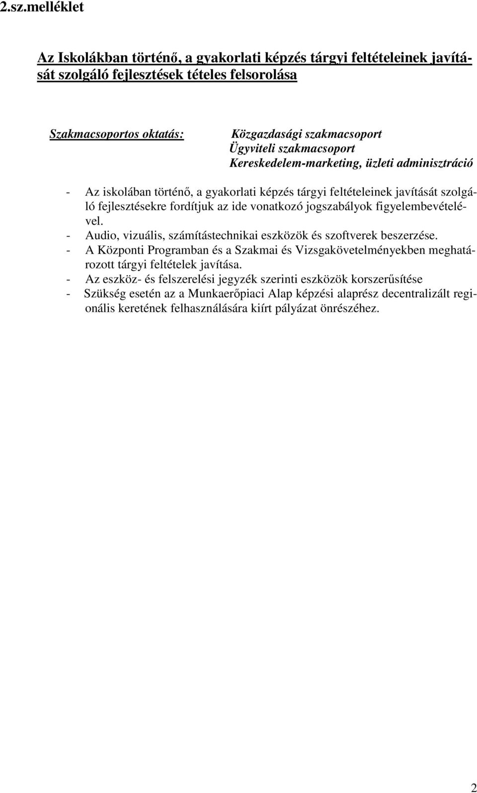 - Audio, vizuális, számítástechnikai eszközök és szoftverek beszerzése. - A Központi Programban és a Szakmai és Vizsgakövetelményekben meghatározott tárgyi feltételek javítása.