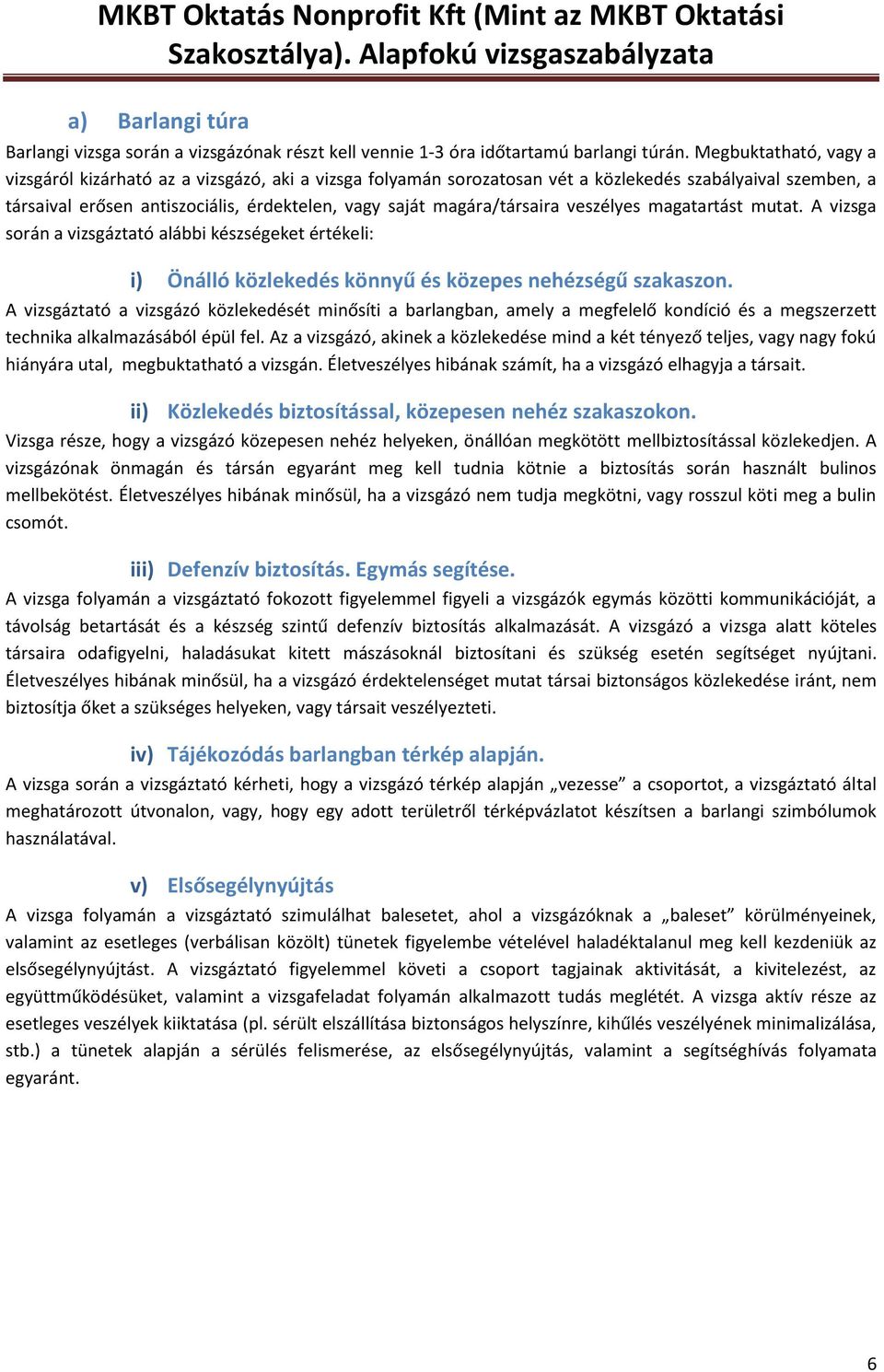 magára/társaira veszélyes magatartást mutat. A vizsga során a vizsgáztató alábbi készségeket értékeli: i) Önálló közlekedés könnyű és közepes nehézségű szakaszon.