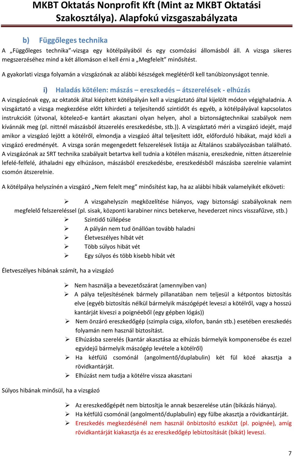 i) Haladás kötélen: mászás ereszkedés átszerelések - elhúzás A vizsgázónak egy, az oktatók által kiépített kötélpályán kell a vizsgáztató által kijelölt módon végighaladnia.