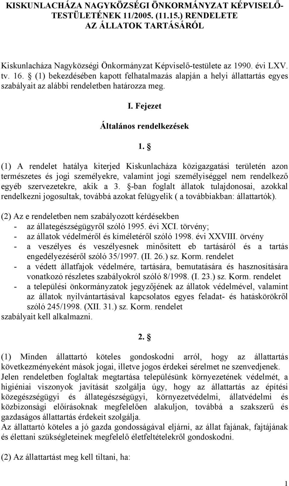 (1) A rendelet hatálya kiterjed Kiskunlacháza közigazgatási területén azon természetes és jogi személyekre, valamint jogi személyiséggel nem rendelkező egyéb szervezetekre, akik a 3.