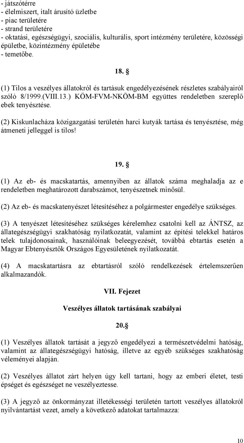 (2) Kiskunlacháza közigazgatási területén harci kutyák tartása és tenyésztése, még átmeneti jelleggel is tilos! 19.