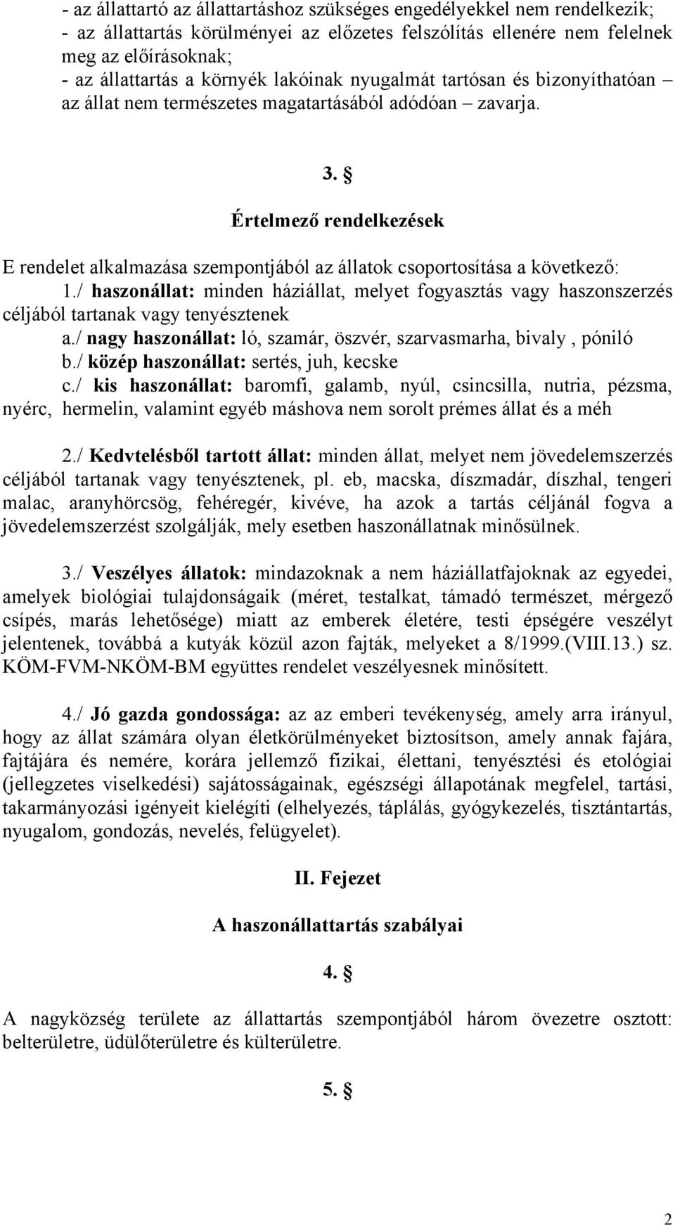 Értelmező rendelkezések E rendelet alkalmazása szempontjából az állatok csoportosítása a következő: 1.