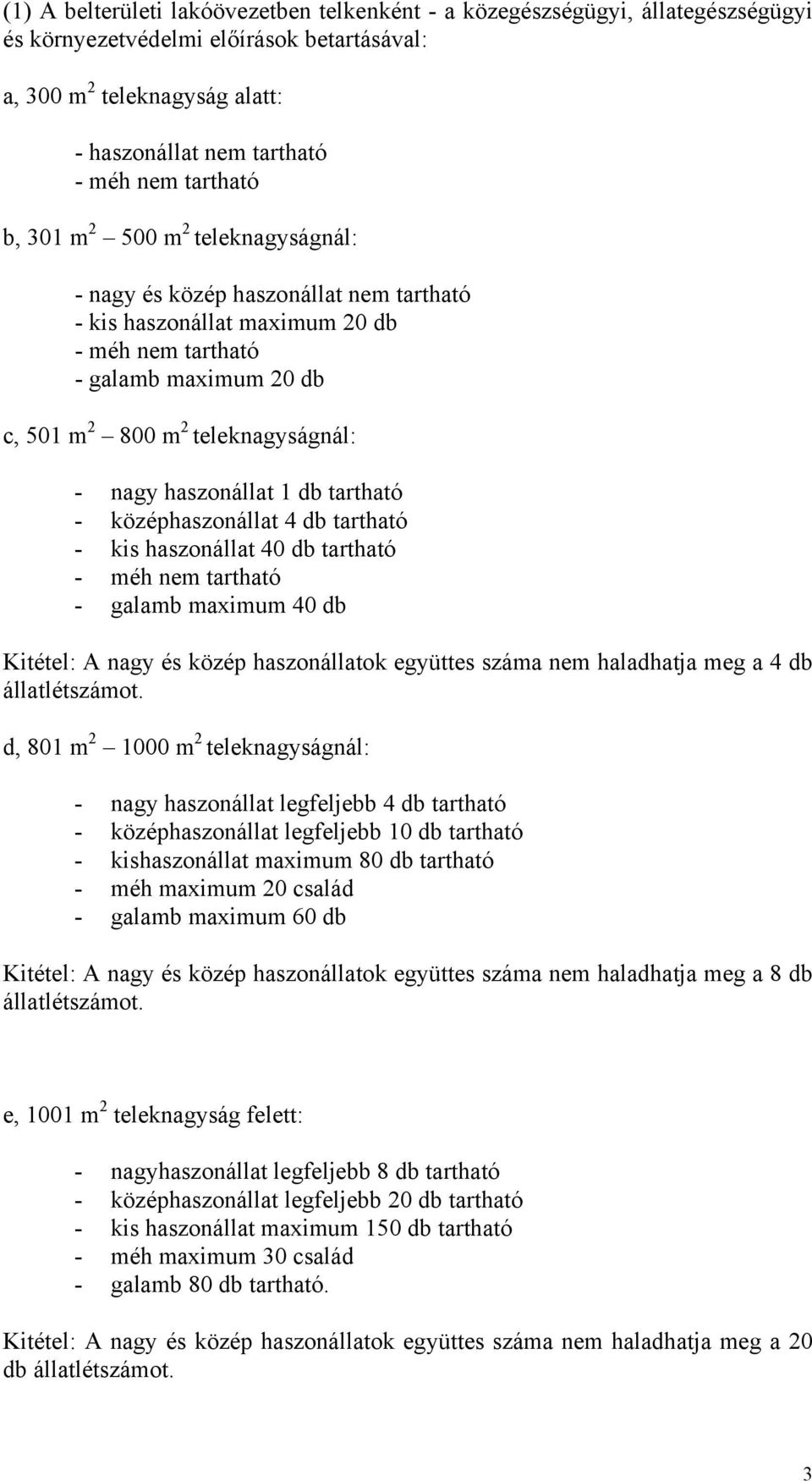 nagy haszonállat 1 db tartható - középhaszonállat 4 db tartható - kis haszonállat 40 db tartható - méh nem tartható - galamb maximum 40 db Kitétel: A nagy és közép haszonállatok együttes száma nem