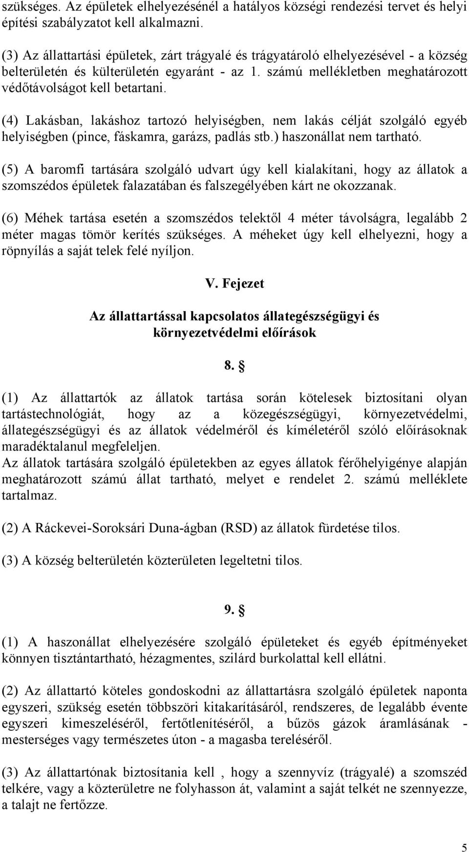 (4) Lakásban, lakáshoz tartozó helyiségben, nem lakás célját szolgáló egyéb helyiségben (pince, fáskamra, garázs, padlás stb.) haszonállat nem tartható.