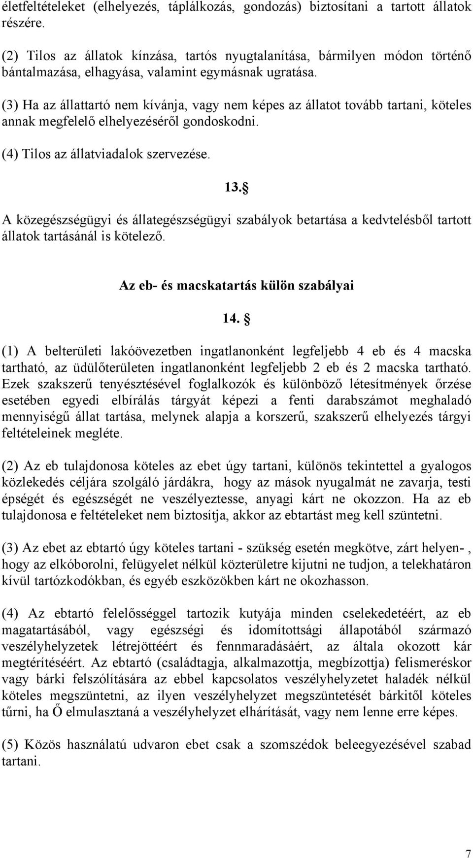 (3) Ha az állattartó nem kívánja, vagy nem képes az állatot tovább tartani, köteles annak megfelelő elhelyezéséről gondoskodni. (4) Tilos az állatviadalok szervezése. 13.