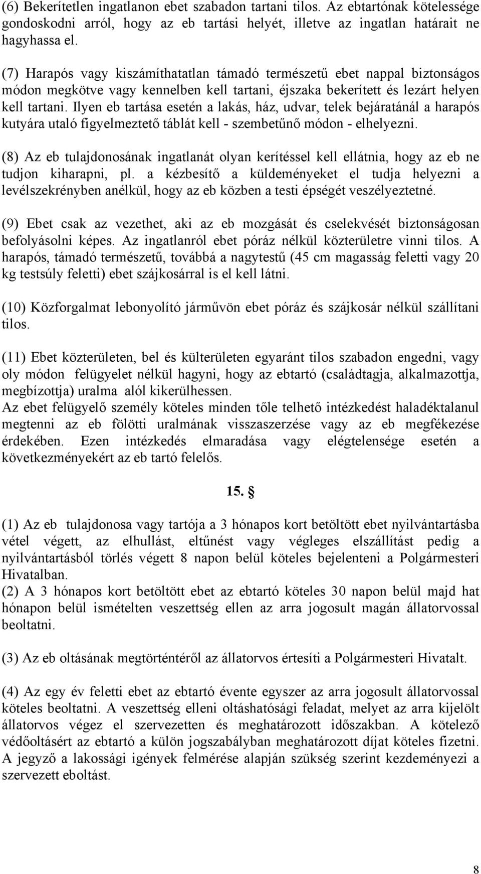 Ilyen eb tartása esetén a lakás, ház, udvar, telek bejáratánál a harapós kutyára utaló figyelmeztető táblát kell - szembetűnő módon - elhelyezni.