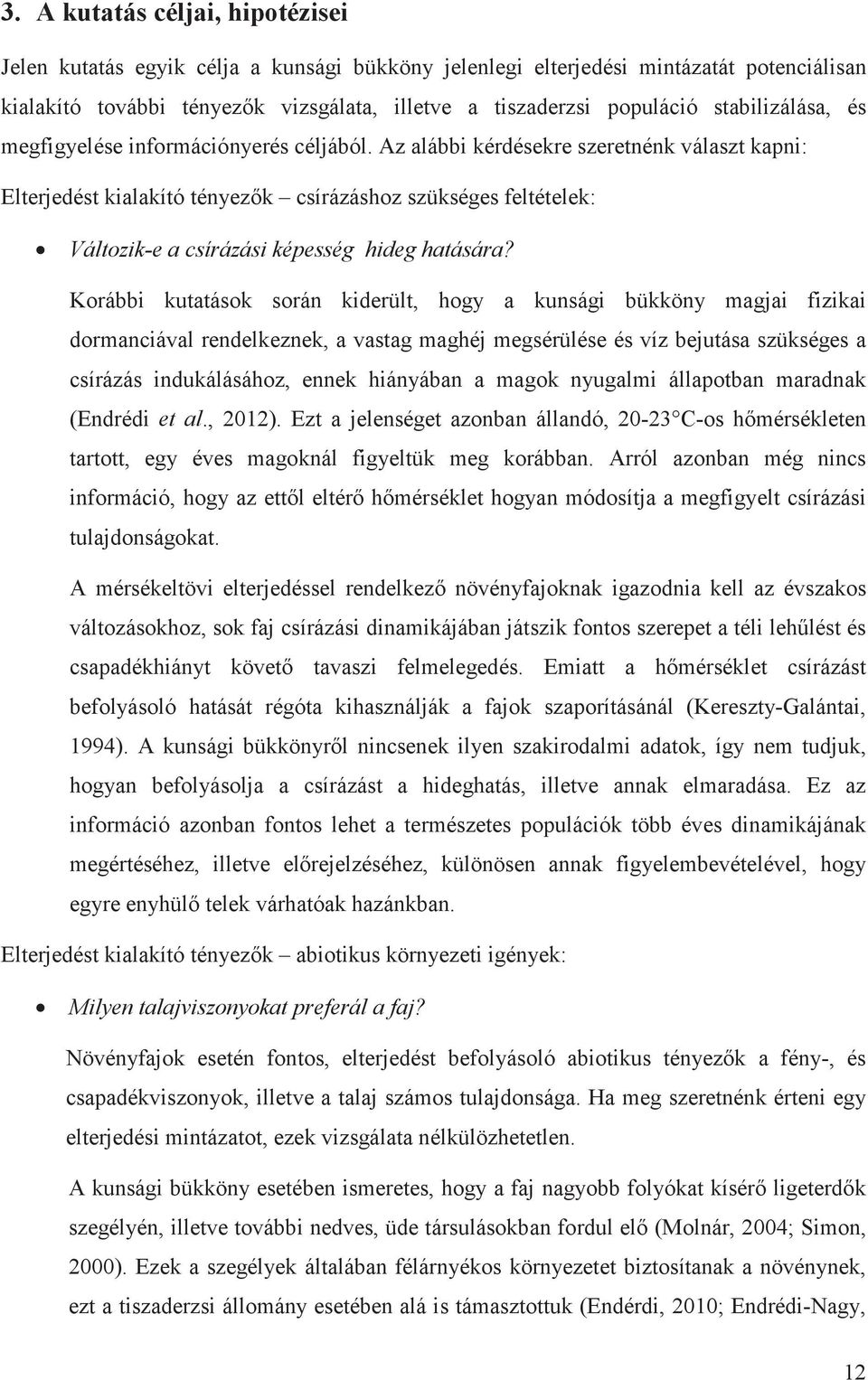 Az alábbi kérdésekre szeretnénk választ kapni: Elterjedést kialakító tényez k csírázáshoz szükséges feltételek: Változik-e a csírázási képesség hideg hatására?