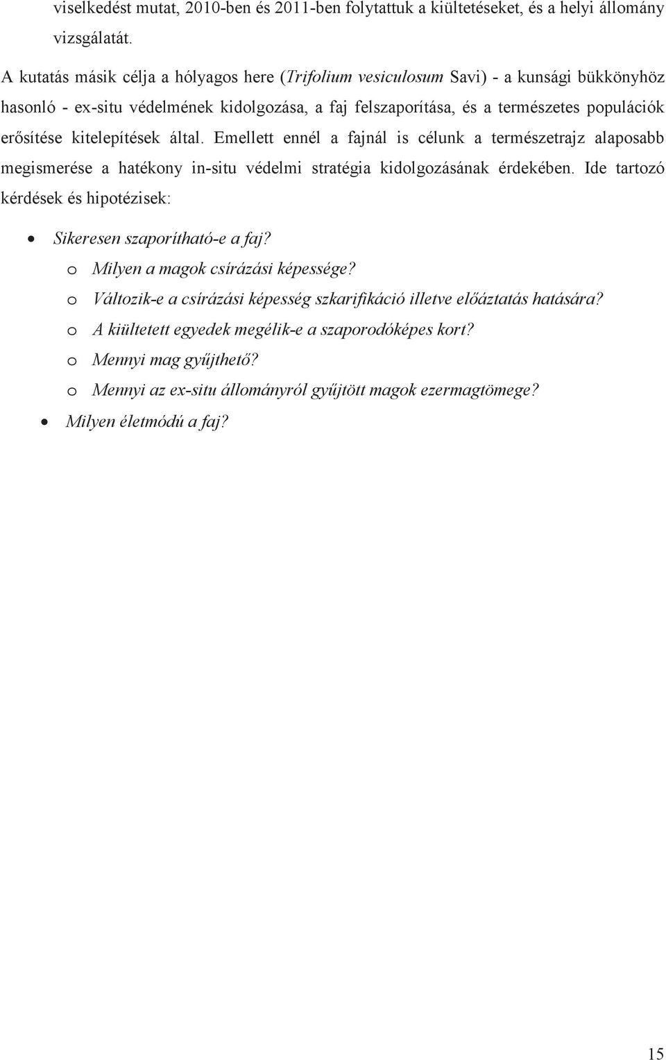 kitelepítések által. Emellett ennél a fajnál is célunk a természetrajz alaposabb megismerése a hatékony in-situ védelmi stratégia kidolgozásának érdekében.