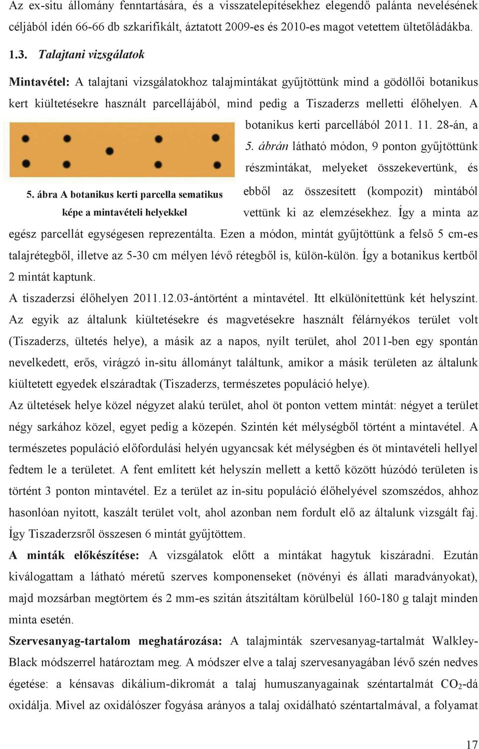 A botanikus kerti parcellából 2011. 11. 28-án, a 5. ábrán látható módon, 9 ponton gy jtöttünk részmintákat, melyeket összekevertünk, és 5.