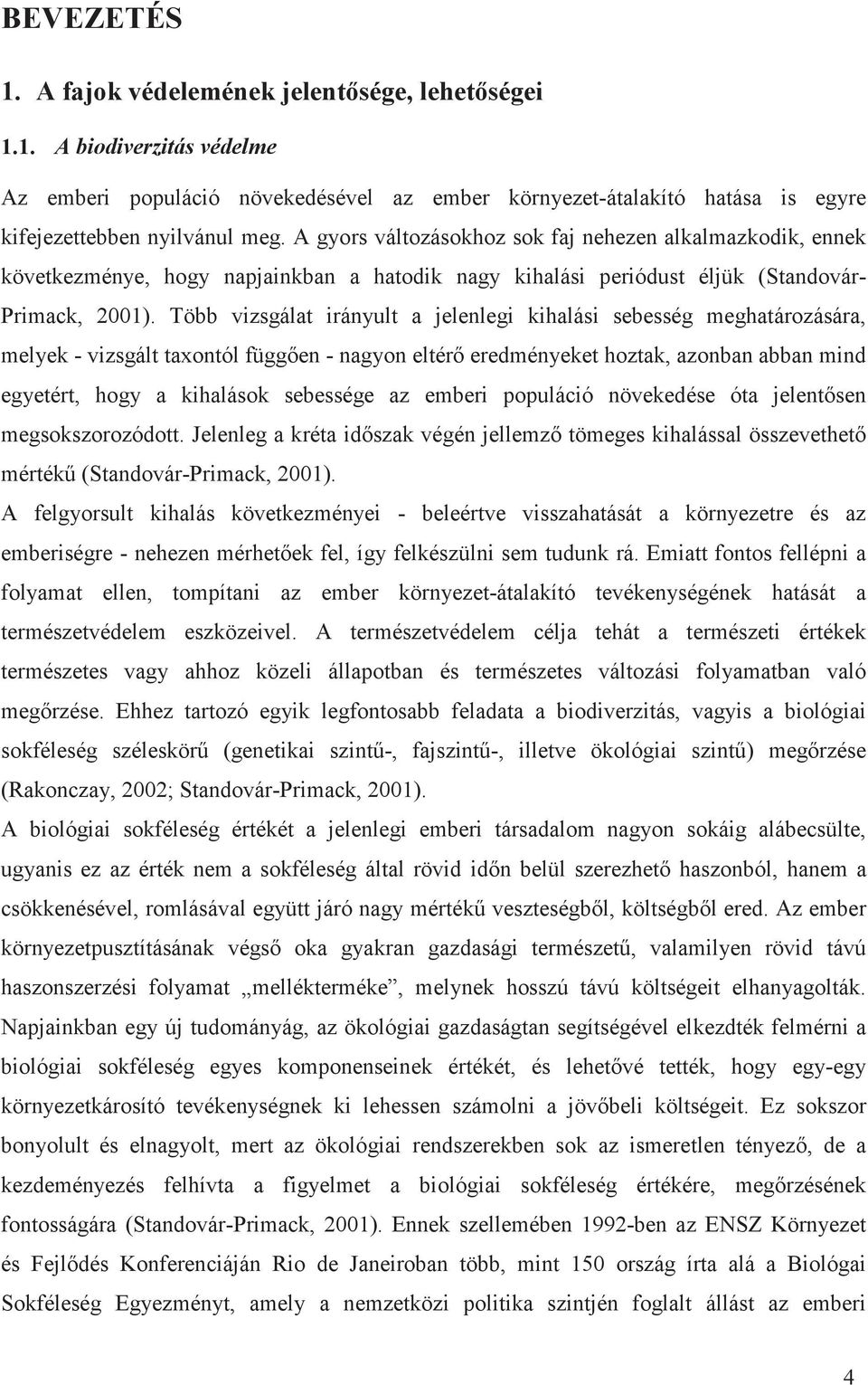 Több vizsgálat irányult a jelenlegi kihalási sebesség meghatározására, melyek - vizsgált taxontól függ en - nagyon eltér eredményeket hoztak, azonban abban mind egyetért, hogy a kihalások sebessége