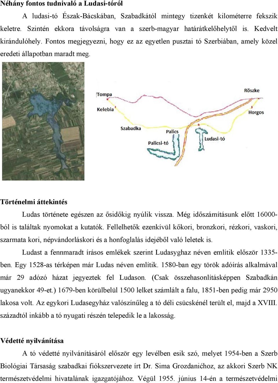 Történelmi áttekintés Ludas története egészen az ősidőkig nyúlik vissza. Még időszámításunk előtt 16000- ból is találtak nyomokat a kutatók.