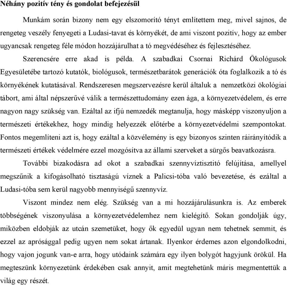 A szabadkai Csornai Richárd Ökológusok Egyesületébe tartozó kutatók, biológusok, természetbarátok generációk óta foglalkozik a tó és környékének kutatásával.