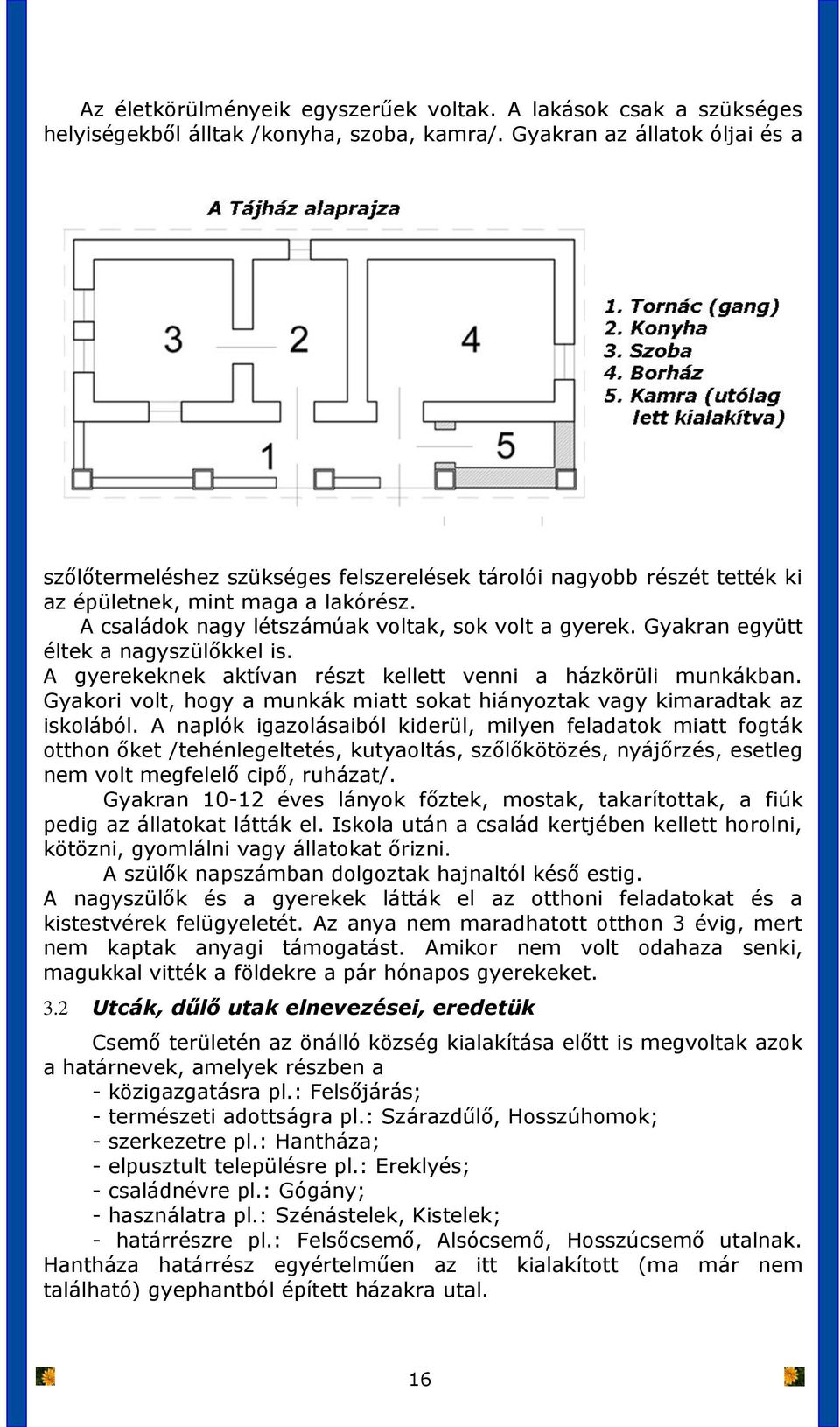 Gyakran együtt éltek a nagyszülőkkel is. A gyerekeknek aktívan részt kellett venni a házkörüli munkákban. Gyakori volt, hogy a munkák miatt sokat hiányoztak vagy kimaradtak az iskolából.