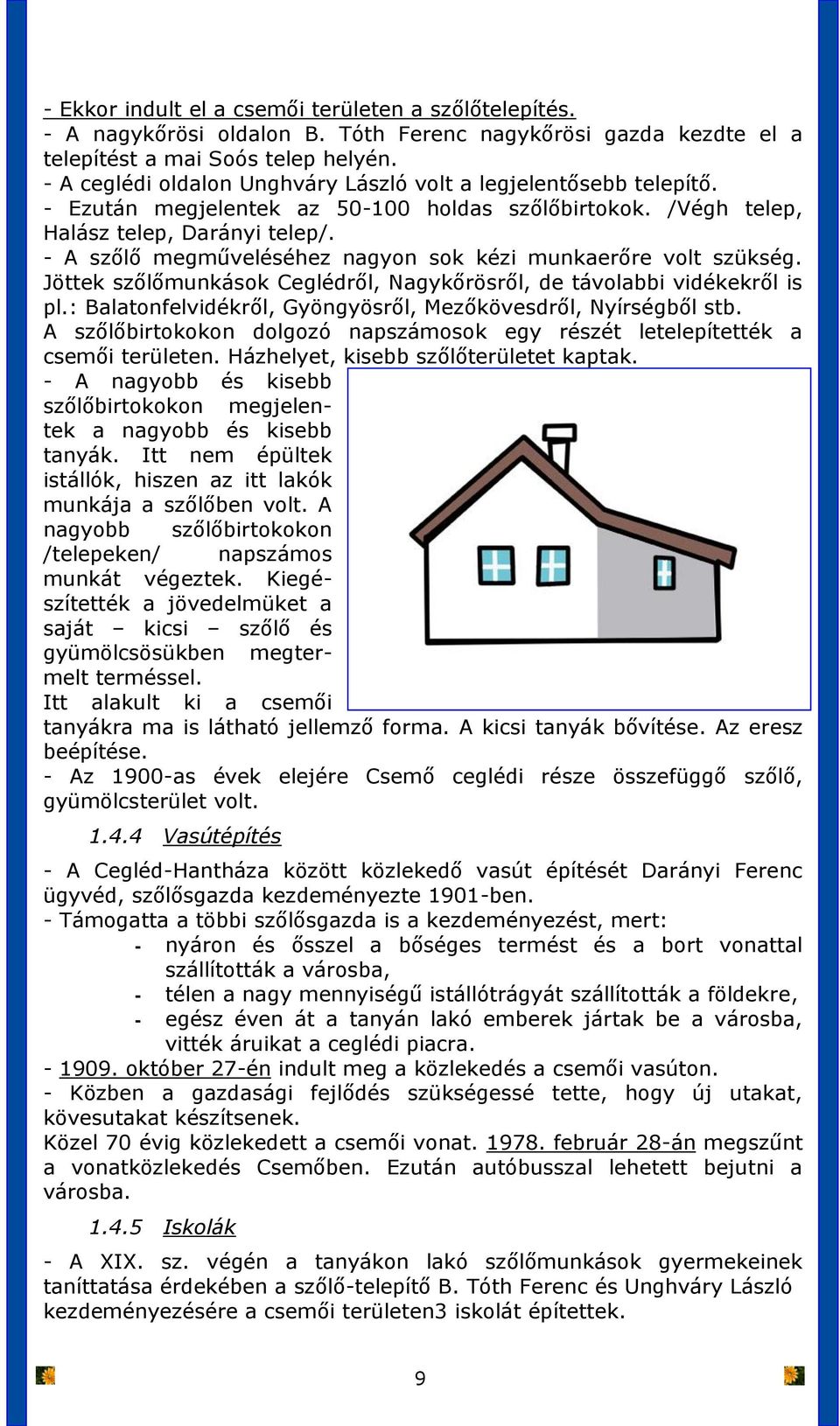 - A szőlő megműveléséhez nagyon sok kézi munkaerőre volt szükség. Jöttek szőlőmunkások Ceglédről, Nagykőrösről, de távolabbi vidékekről is pl.