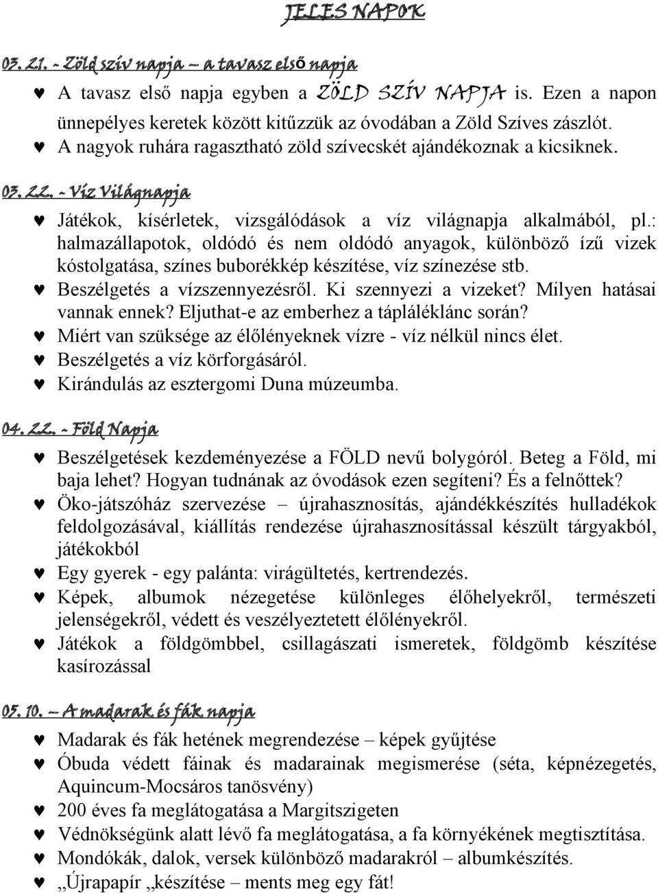 : halmazállapotok, oldódó és nem oldódó anyagok, különböző ízű vizek kóstolgatása, színes buborékkép készítése, víz színezése stb. Beszélgetés a vízszennyezésről. Ki szennyezi a vizeket?