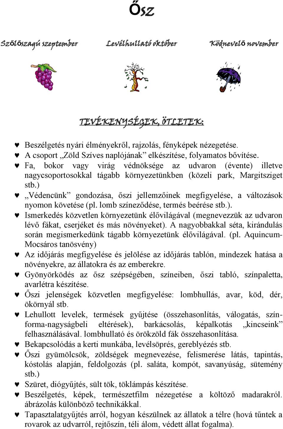 ) Védencünk gondozása, őszi jellemzőinek megfigyelése, a változások nyomon követése (pl. lomb színeződése, termés beérése stb.). Ismerkedés közvetlen környezetünk élővilágával (megnevezzük az udvaron lévő fákat, cserjéket és más növényeket).