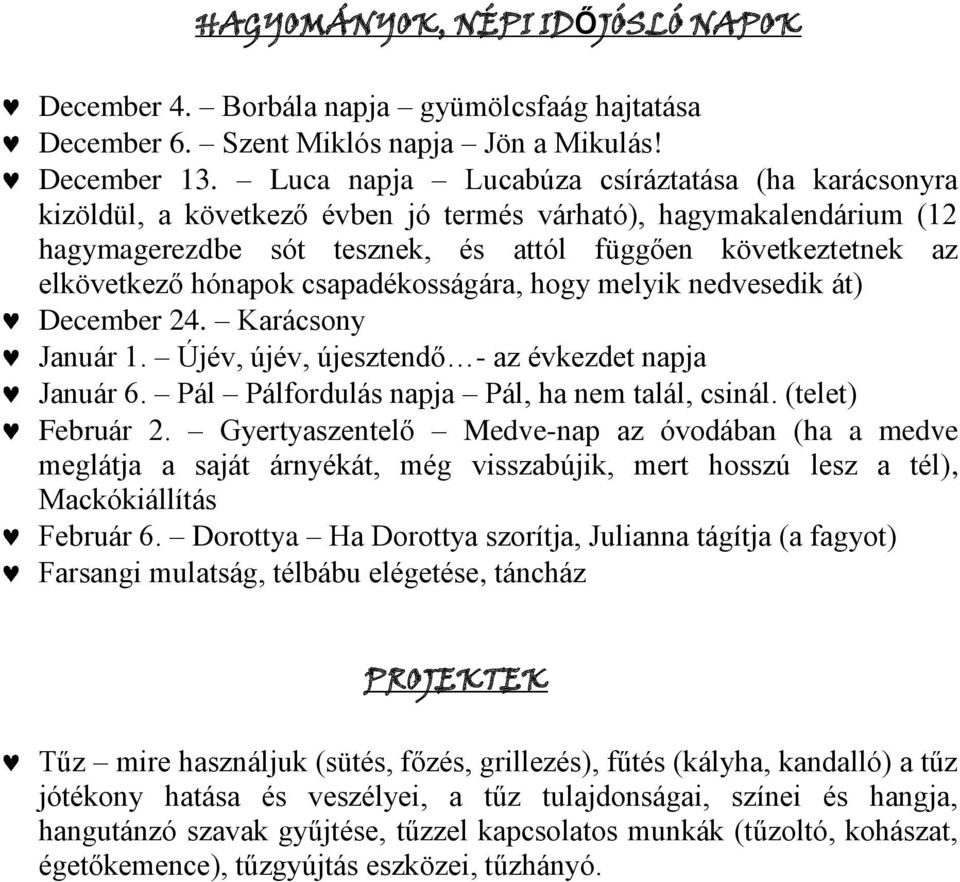 hónapok csapadékosságára, hogy melyik nedvesedik át) December 24. Karácsony Január 1. Újév, újév, újesztendő - az évkezdet napja Január 6. Pál Pálfordulás napja Pál, ha nem talál, csinál.