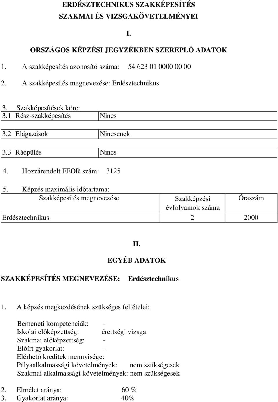 Képzés maximális időtartama: Szakképesítés megnevezése Szakképzési Óraszám évfolyamok száma Erdésztechnikus 2 2000 II. EGYÉ ADATOK SZAKKÉPESÍTÉS MEGNEVEZÉSE: Erdésztechnikus 1.