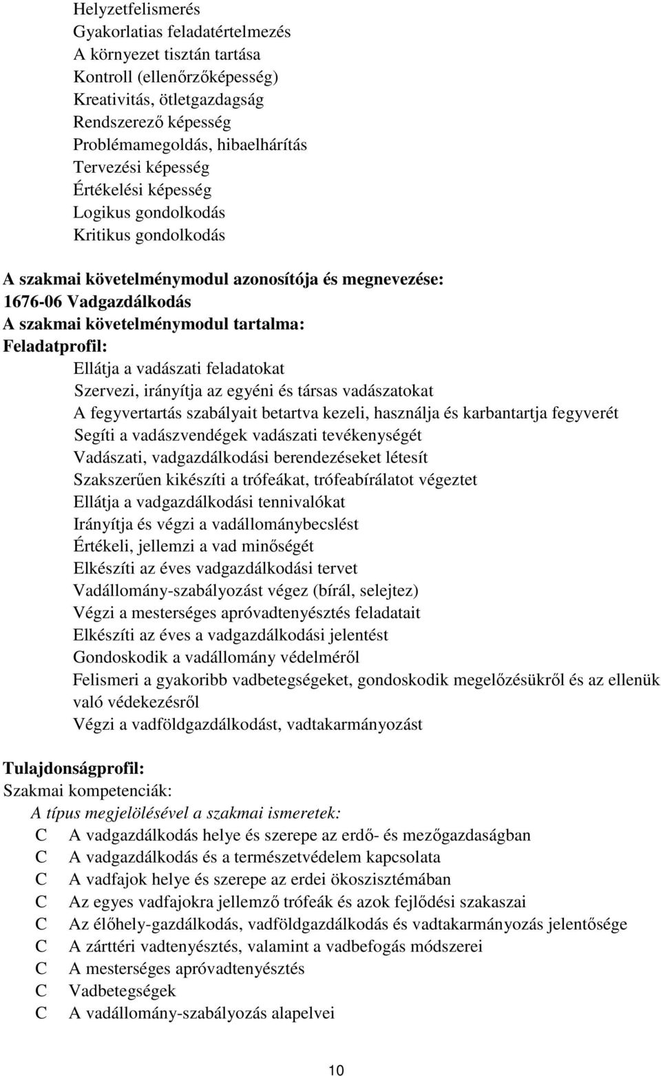 Ellátja a vadászati feladatokat Szervezi, irányítja az egyéni és társas vadászatokat A fegyvertartás szabályait betartva kezeli, használja és karbantartja fegyverét Segíti a vadászvendégek vadászati