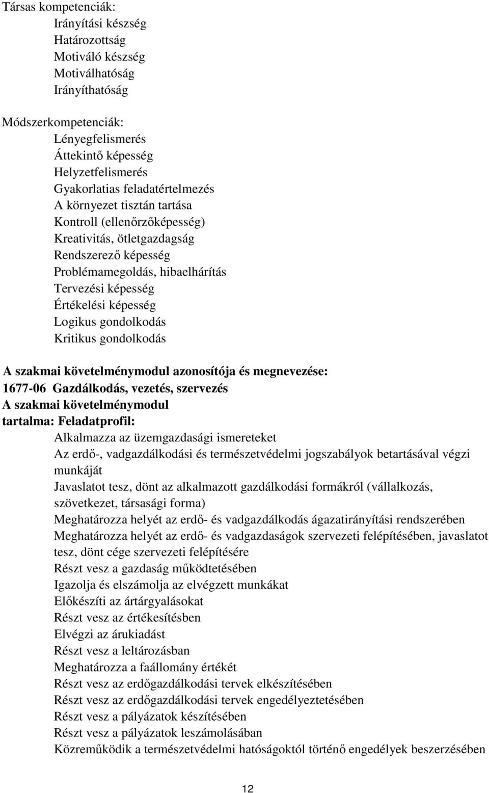 Logikus gondolkodás Kritikus gondolkodás A szakmai követelménymodul azonosítója és megnevezése: 1677-06 Gazdálkodás, vezetés, szervezés A szakmai követelménymodul tartalma: Feladatprofil: Alkalmazza