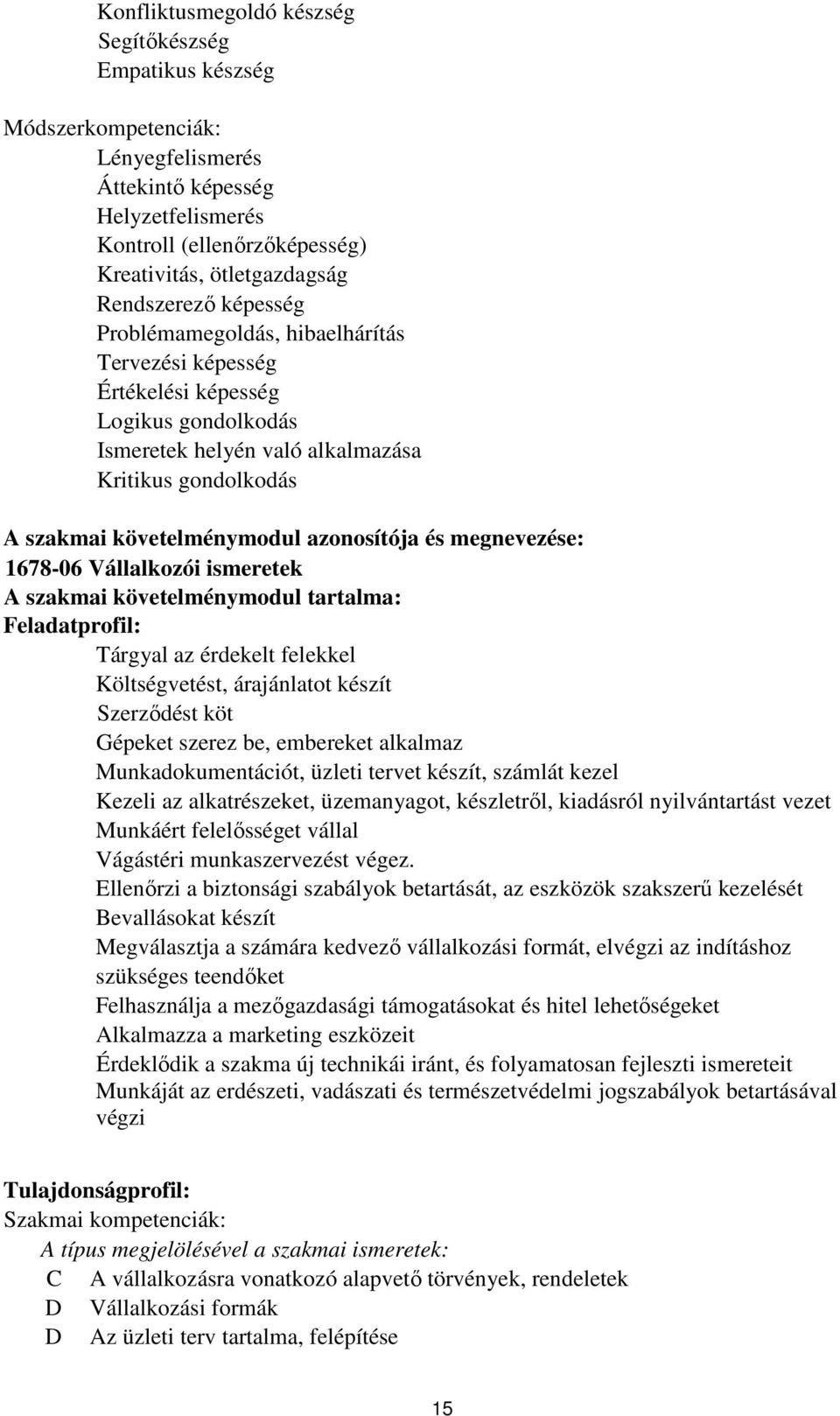 azonosítója és megnevezése: 1678-06 Vállalkozói ismeretek A szakmai követelménymodul tartalma: Feladatprofil: Tárgyal az érdekelt felekkel Költségvetést, árajánlatot készít Szerződést köt Gépeket