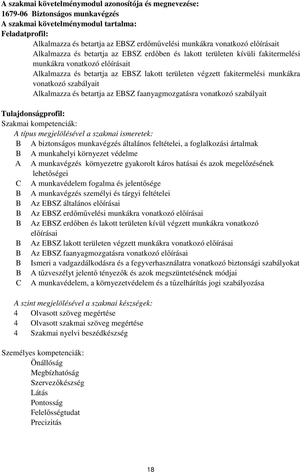 vonatkozó szabályait Alkalmazza és betartja az ESZ faanyagmozgatásra vonatkozó szabályait Tulajdonságprofil: Szakmai kompetenciák: A típus megjelölésével a szakmai ismeretek: A biztonságos