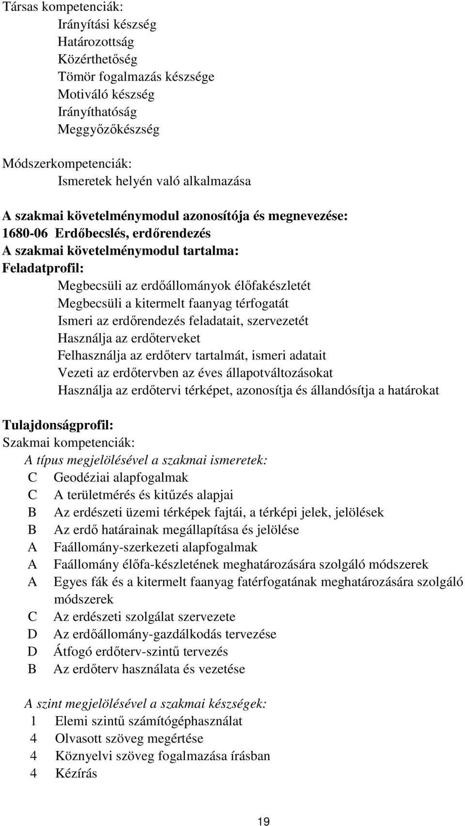 kitermelt faanyag térfogatát Ismeri az erdőrendezés feladatait, szervezetét Használja az erdőterveket Felhasználja az erdőterv tartalmát, ismeri adatait Vezeti az erdőtervben az éves