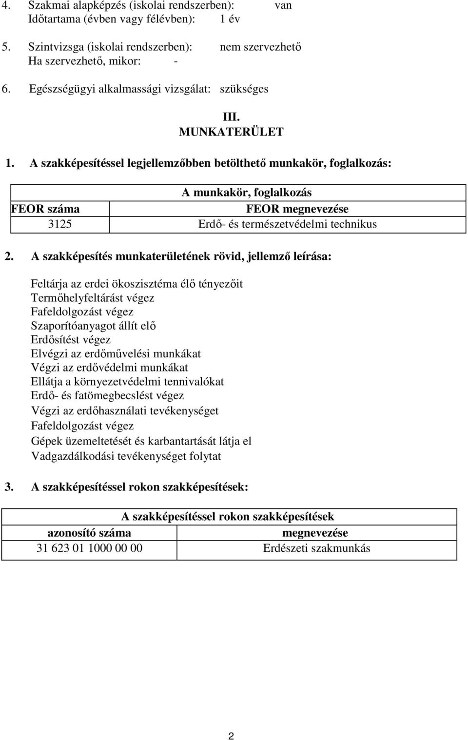 A szakképesítéssel legjellemzőbben betölthető munkakör, foglalkozás: A munkakör, foglalkozás FEOR száma FEOR megnevezése 3125 Erdő- és természetvédelmi technikus 2.